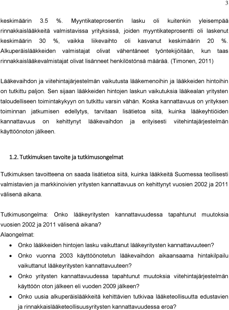 20 %. Alkuperäislääkkeiden valmistajat olivat vähentäneet työntekijöitään, kun taas rinnakkaislääkevalmistajat olivat lisänneet henkilöstönsä määrää.