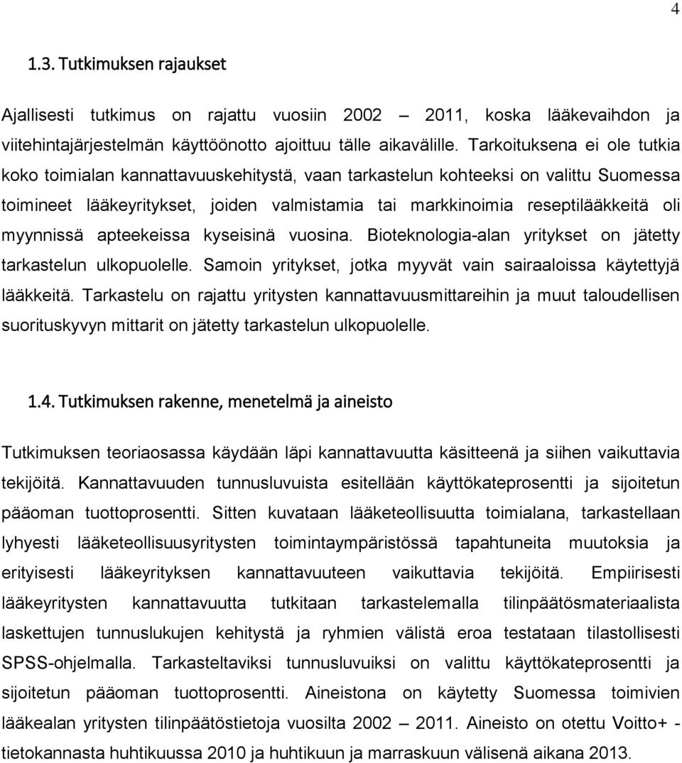 myynnissä apteekeissa kyseisinä vuosina. Bioteknologia-alan yritykset on jätetty tarkastelun ulkopuolelle. Samoin yritykset, jotka myyvät vain sairaaloissa käytettyjä lääkkeitä.