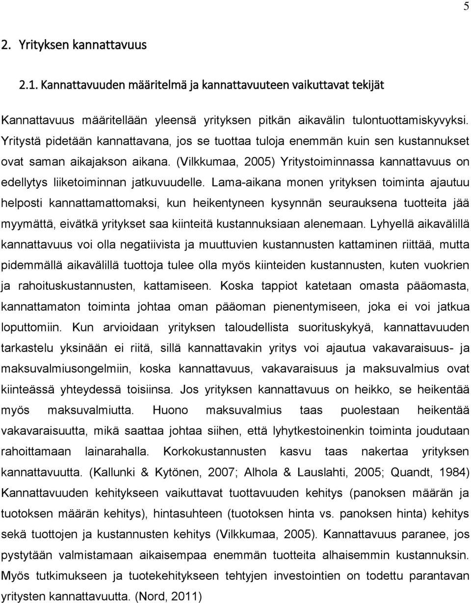 (Vilkkumaa, 2005) Yritystoiminnassa kannattavuus on edellytys liiketoiminnan jatkuvuudelle.