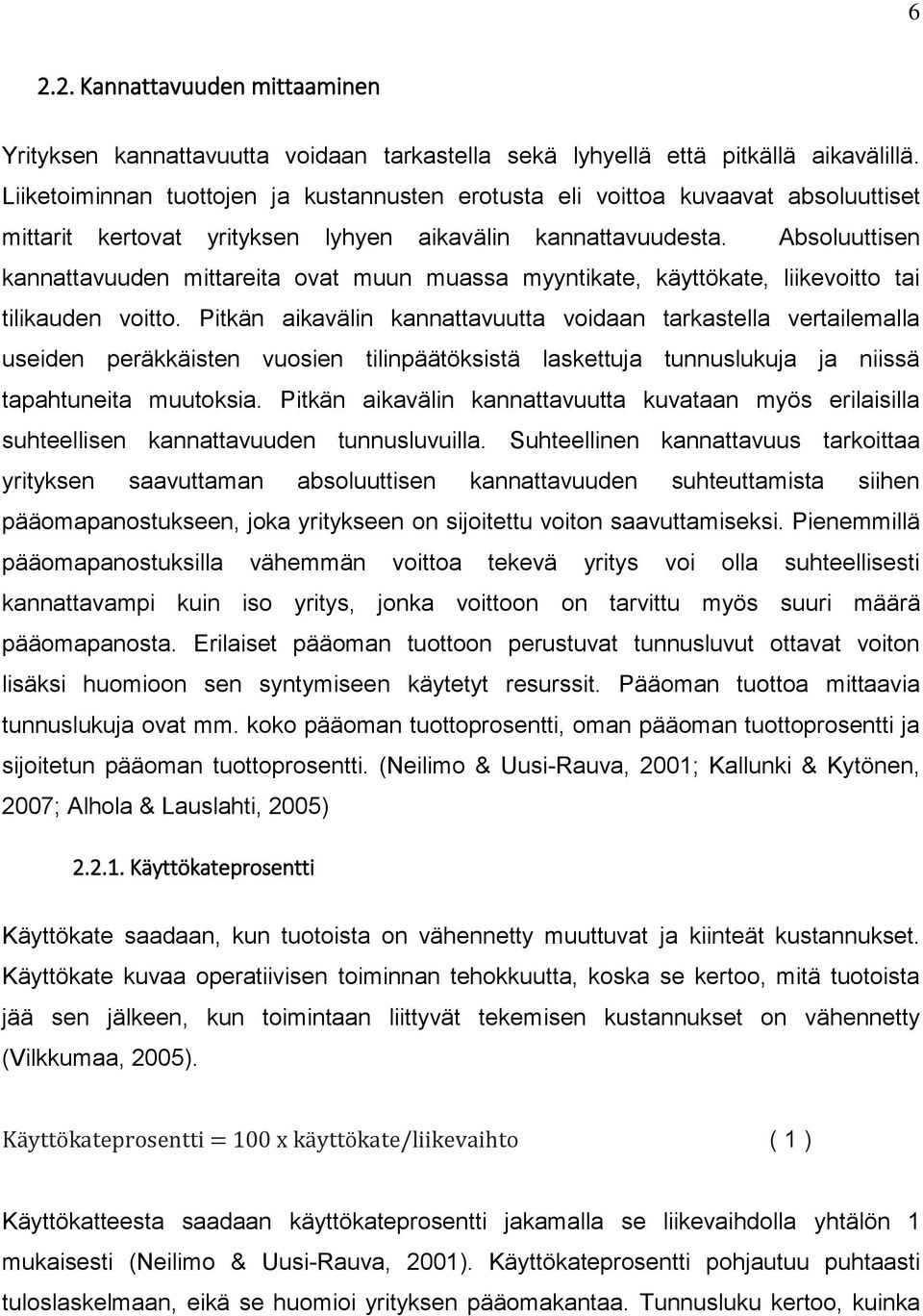 Absoluuttisen kannattavuuden mittareita ovat muun muassa myyntikate, käyttökate, liikevoitto tai tilikauden voitto.