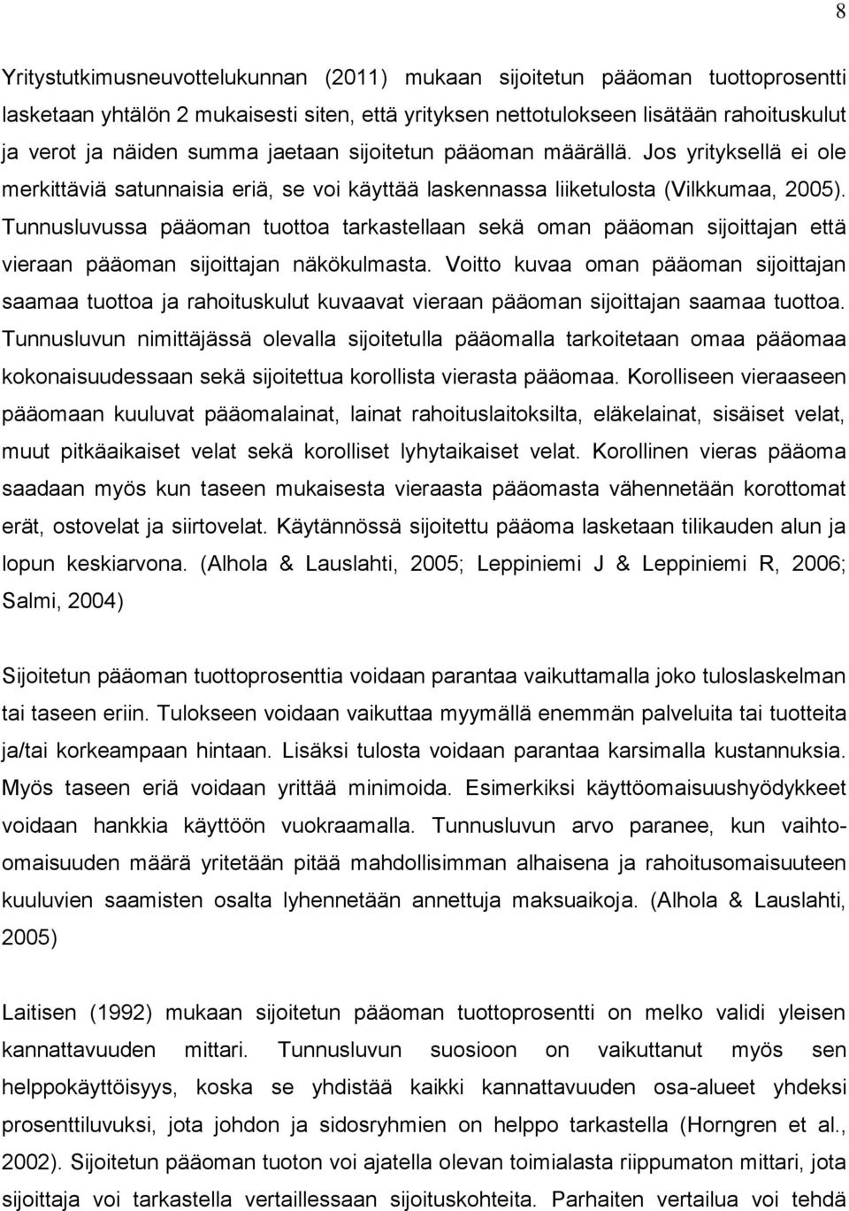 Tunnusluvussa pääoman tuottoa tarkastellaan sekä oman pääoman sijoittajan että vieraan pääoman sijoittajan näkökulmasta.