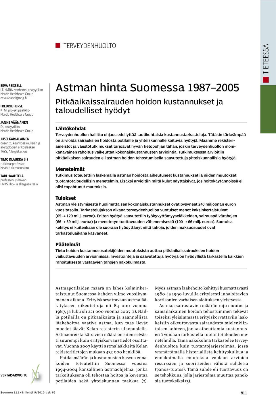 TAYS, Allergiakeskus TIMO KLAUKKA ( ) tutkimusprofessori Kelan tutkimusosasto TARI HAAHTELA professori, ylilääkäri HYKS, Iho- ja allergiasairaala Astman hinta Suomessa 1987 2005 Pitkäaikaissairauden