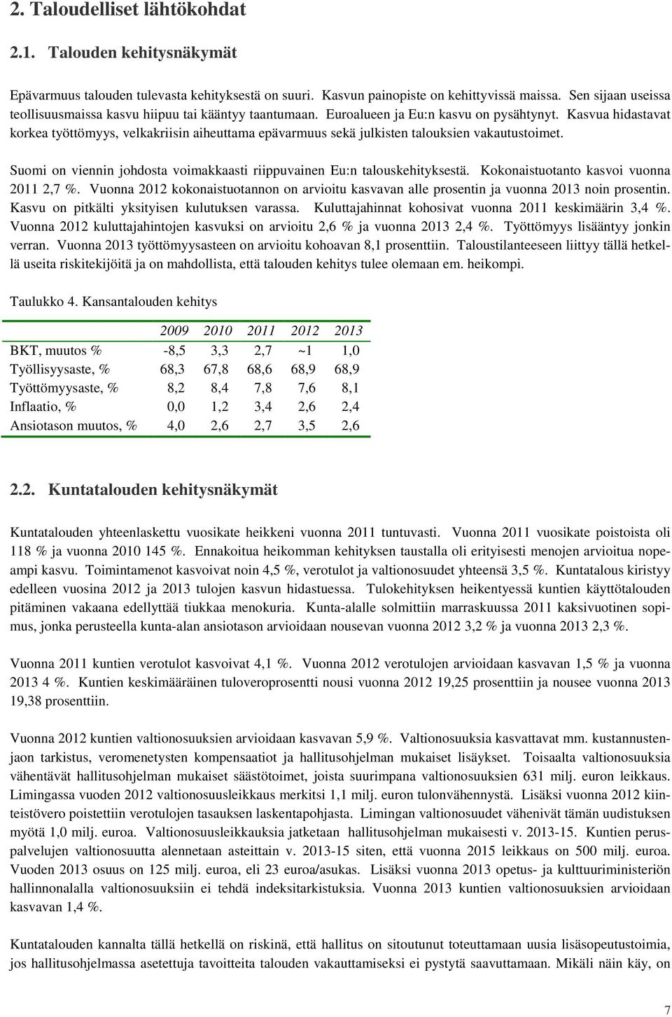 Kasvua hidastavat korkea työttömyys, velkakriisin aiheuttama epävarmuus sekä julkisten talouksien vakautustoimet. Suomi on viennin johdosta voimakkaasti riippuvainen Eu:n talouskehityksestä.