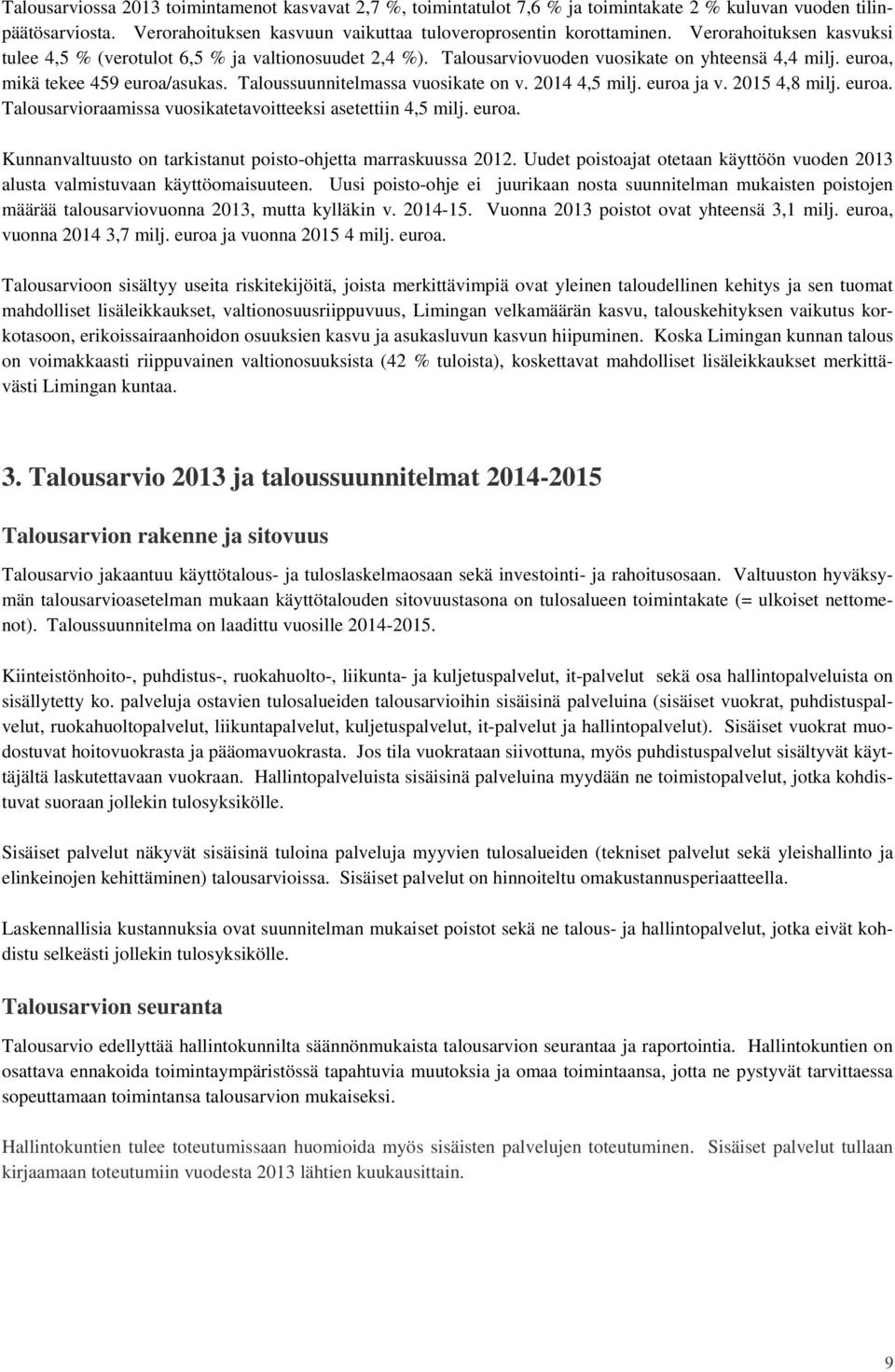 Taloussuunnitelmassa vuosikate on v. 2014 4,5 milj. euroa ja v. 2015 4,8 milj. euroa. Talousarvioraamissa vuosikatetavoitteeksi asetettiin 4,5 milj. euroa. Kunnanvaltuusto on tarkistanut poisto-ohjetta marraskuussa 2012.