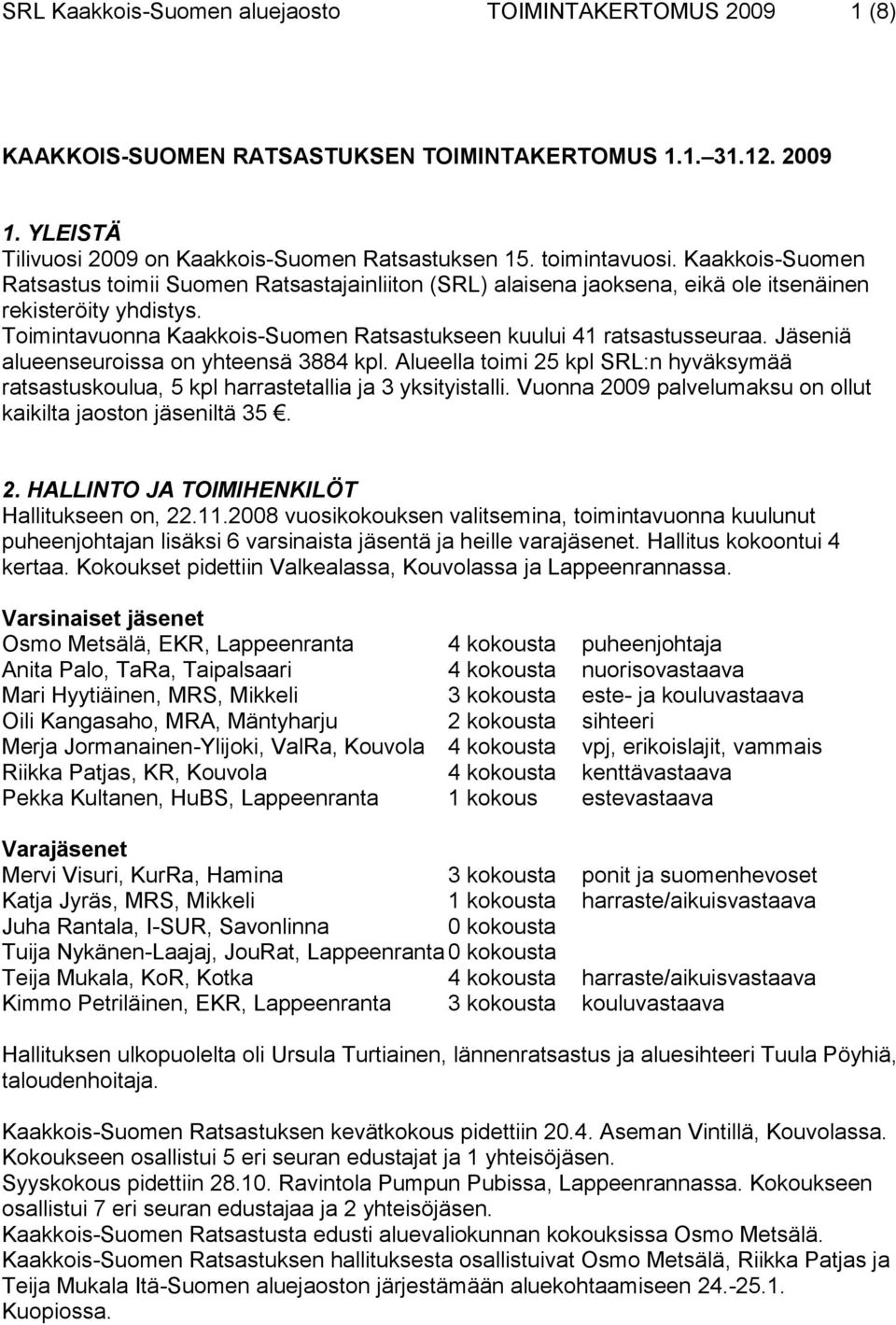 Jäseniä alueenseuroissa on yhteensä 3884 kpl. Alueella toimi 25 kpl SRL:n hyväksymää ratsastuskoulua, 5 kpl harrastetallia ja 3 yksityistalli.