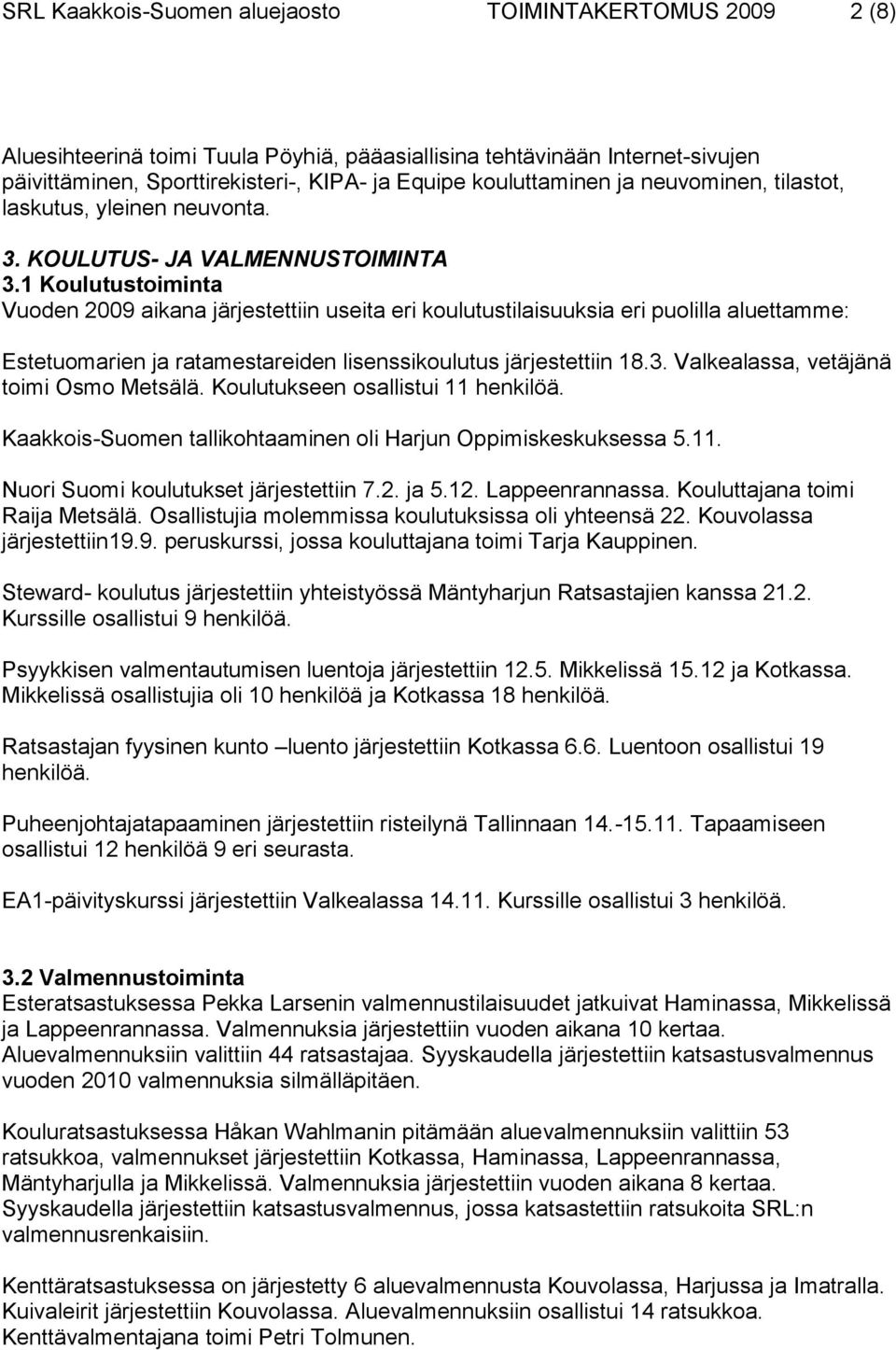 1 Koulutustoiminta Vuoden 2009 aikana järjestettiin useita eri koulutustilaisuuksia eri puolilla aluettamme: Estetuomarien ja ratamestareiden lisenssikoulutus järjestettiin 18.3.