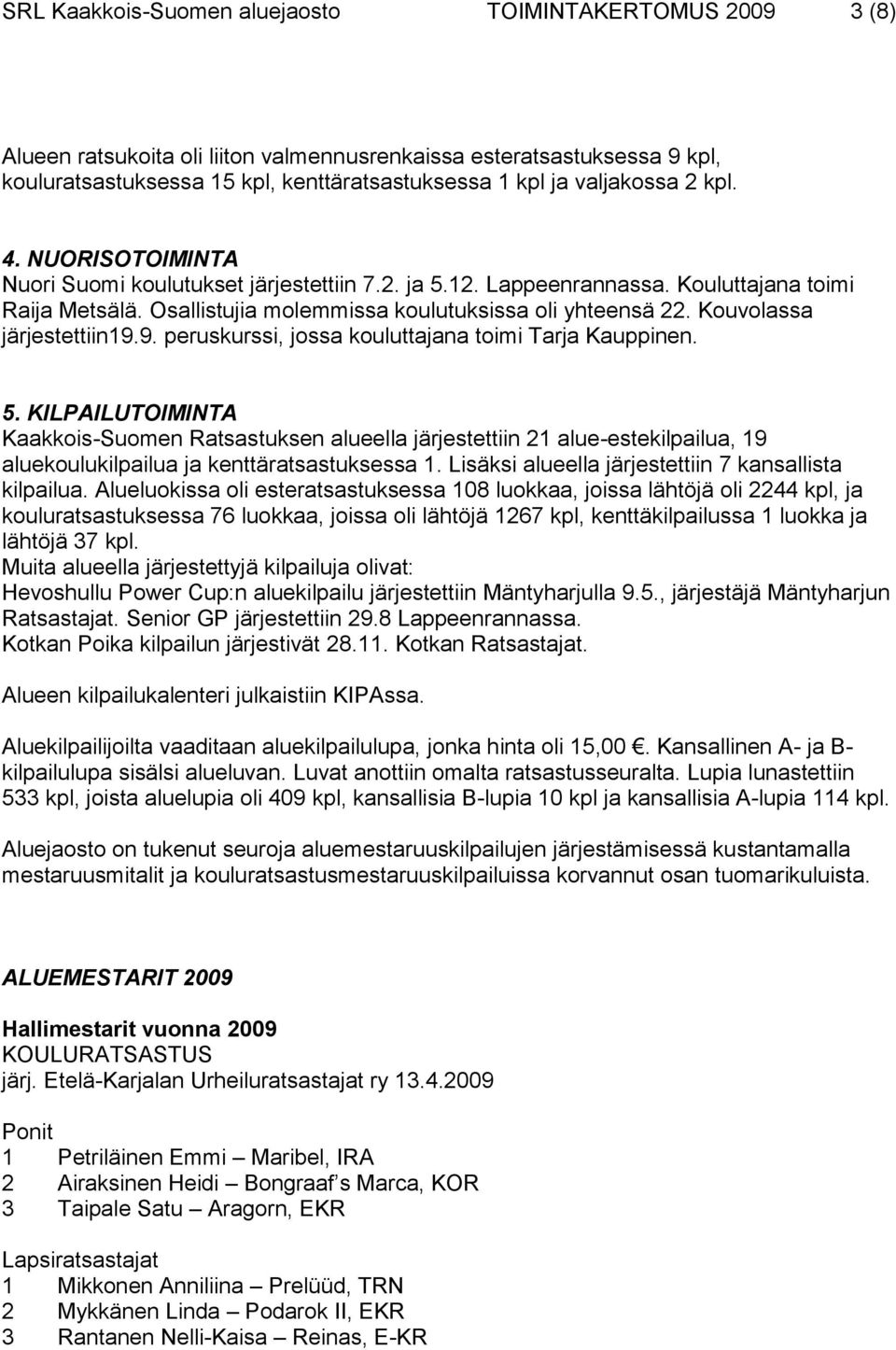 Kouvolassa järjestettiin19.9. peruskurssi, jossa kouluttajana toimi Tarja Kauppinen. 5.