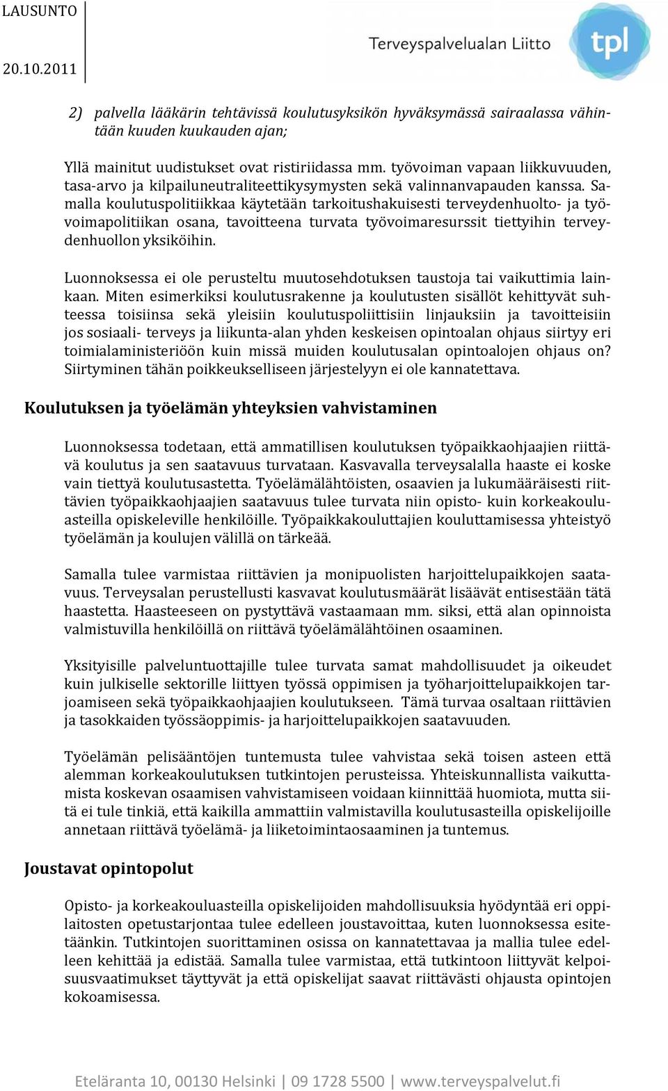 Samalla koulutuspolitiikkaa käytetään tarkoitushakuisesti terveydenhuolto ja työvoimapolitiikan osana, tavoitteena turvata työvoimaresurssit tiettyihin terveydenhuollon yksiköihin.