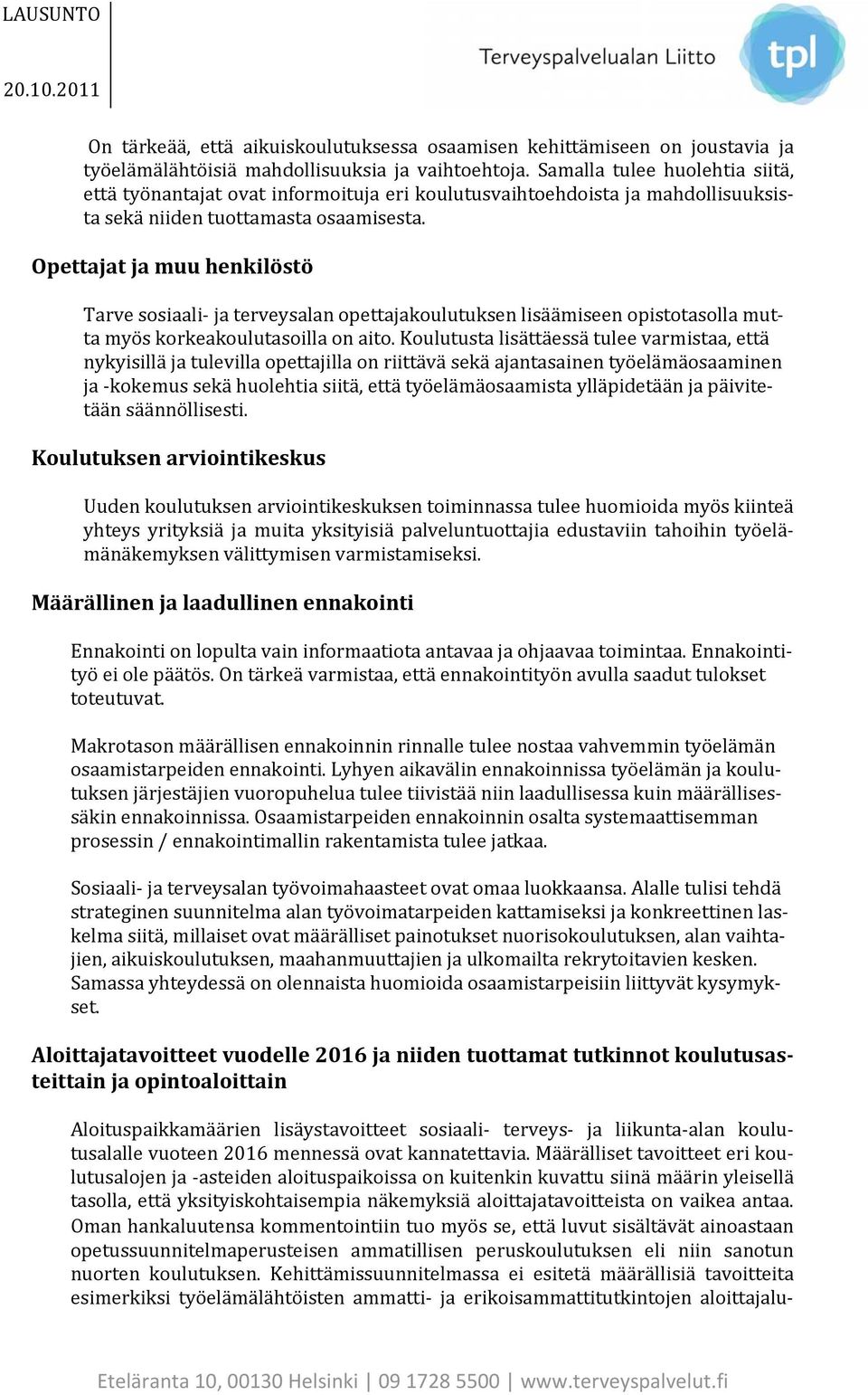 Opettajat ja muu henkilöstö Tarve sosiaali ja terveysalan opettajakoulutuksen lisäämiseen opistotasolla mutta myös korkeakoulutasoilla on aito.