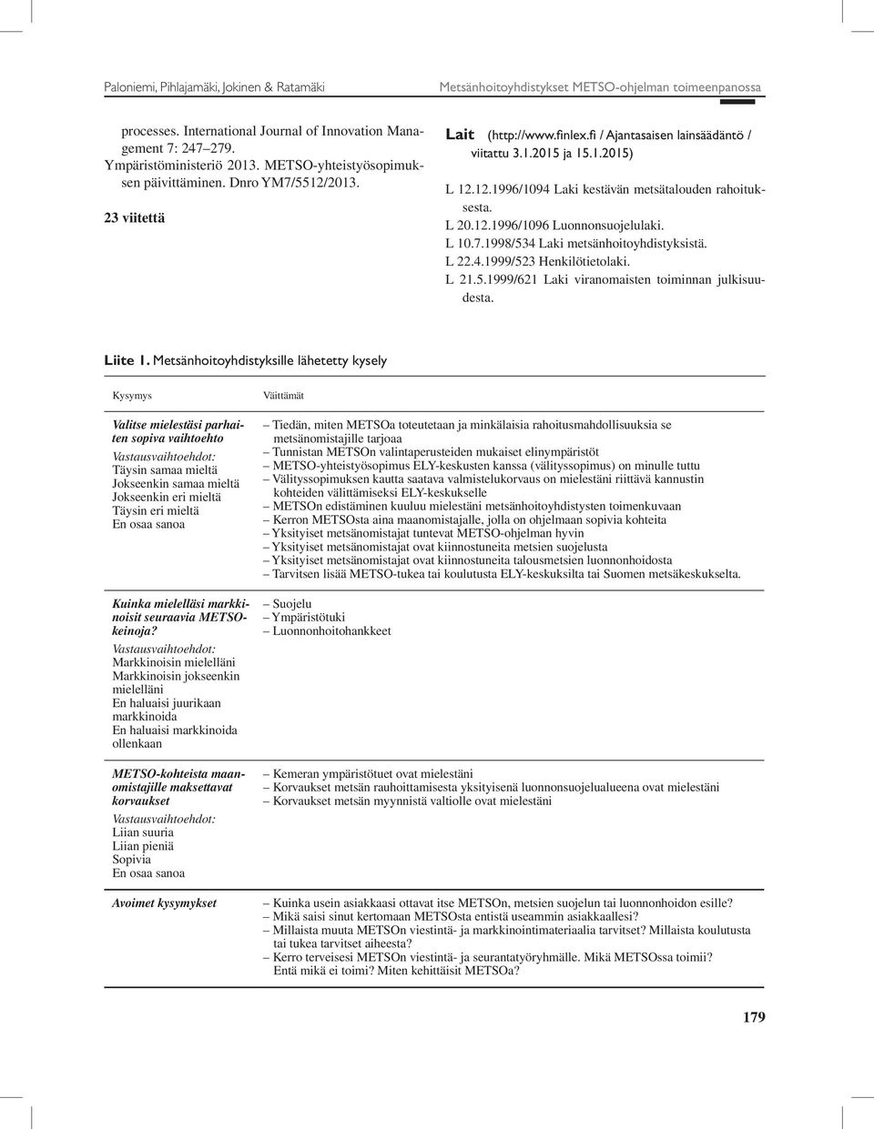 L 20.12.1996/1096 Luonnonsuojelulaki. L 10.7.1998/534 Laki metsänhoitoyhdistyksistä. L 22.4.1999/523 Henkilötietolaki. L 21.5.1999/621 Laki viranomaisten toiminnan julkisuudesta. Liite 1.