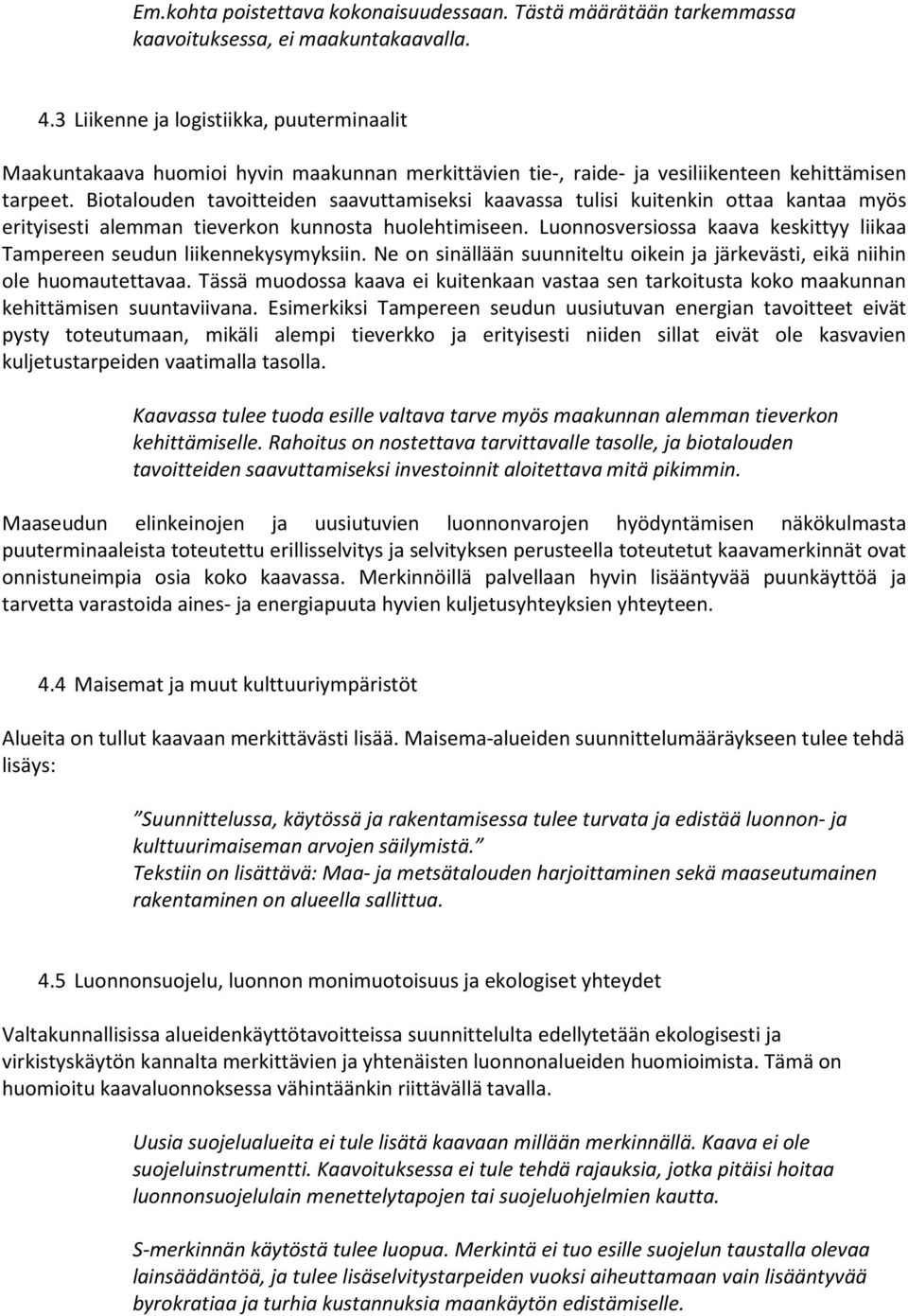 Biotalouden tavoitteiden saavuttamiseksi kaavassa tulisi kuitenkin ottaa kantaa myös erityisesti alemman tieverkon kunnosta huolehtimiseen.