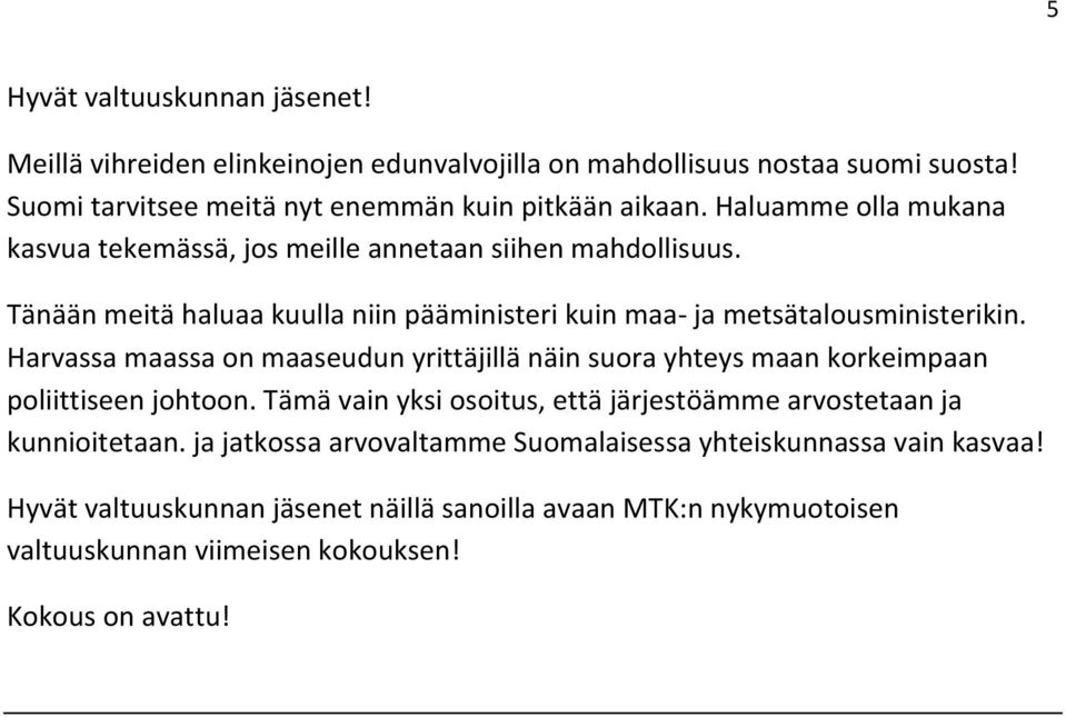 Harvassa maassa on maaseudun yrittäjillä näin suora yhteys maan korkeimpaan poliittiseen johtoon. Tämä vain yksi osoitus, että järjestöämme arvostetaan ja kunnioitetaan.