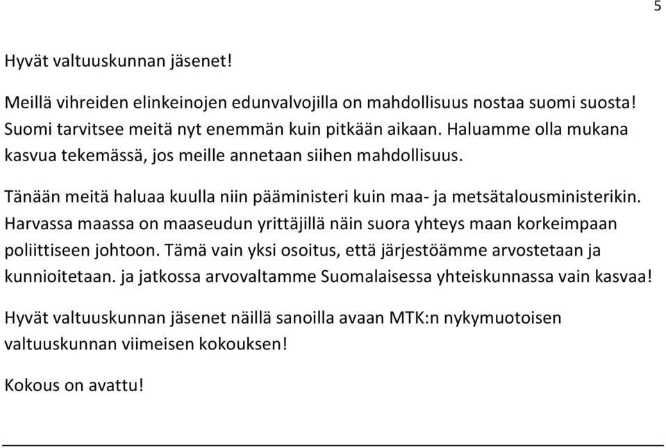 Harvassa maassa on maaseudun yrittäjillä näin suora yhteys maan korkeimpaan poliittiseen johtoon. Tämä vain yksi osoitus, että järjestöämme arvostetaan ja kunnioitetaan.