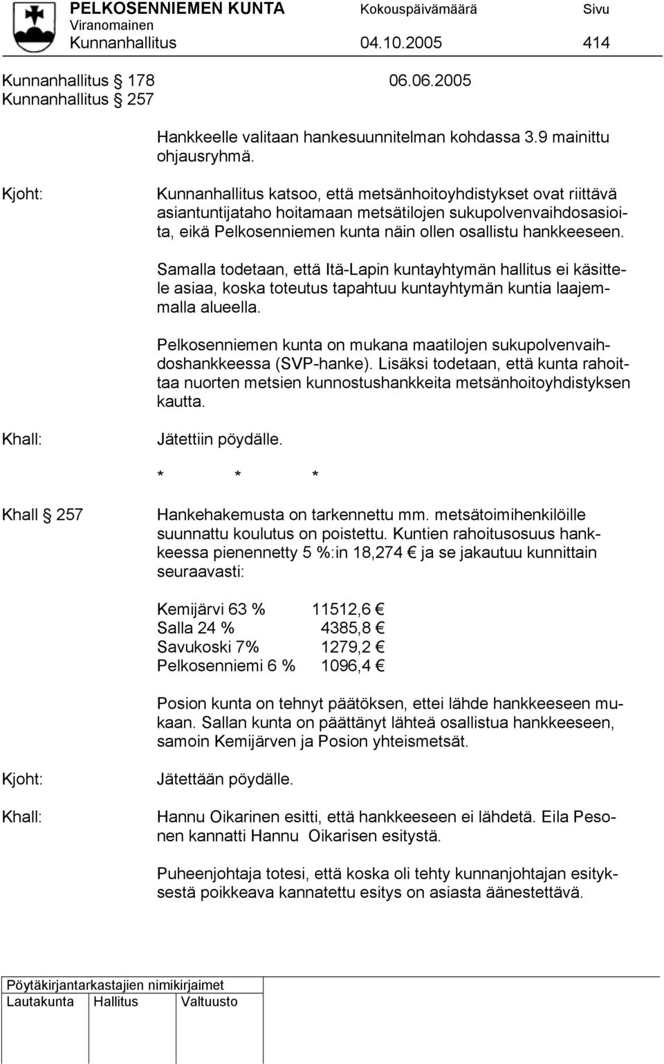 Samalla todetaan, että Itä-Lapin kuntayhtymän hallitus ei käsittele asiaa, koska toteutus tapahtuu kuntayhtymän kuntia laajemmalla alueella.