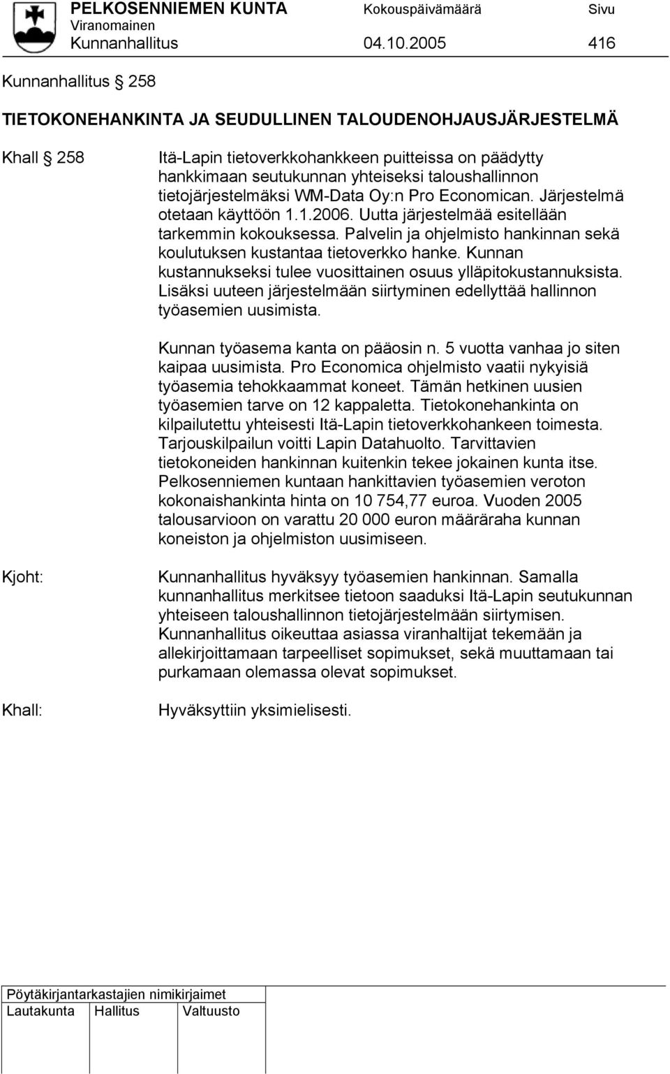 tietojärjestelmäksi WM-Data Oy:n Pro Economican. Järjestelmä otetaan käyttöön 1.1.2006. Uutta järjestelmää esitellään tarkemmin kokouksessa.