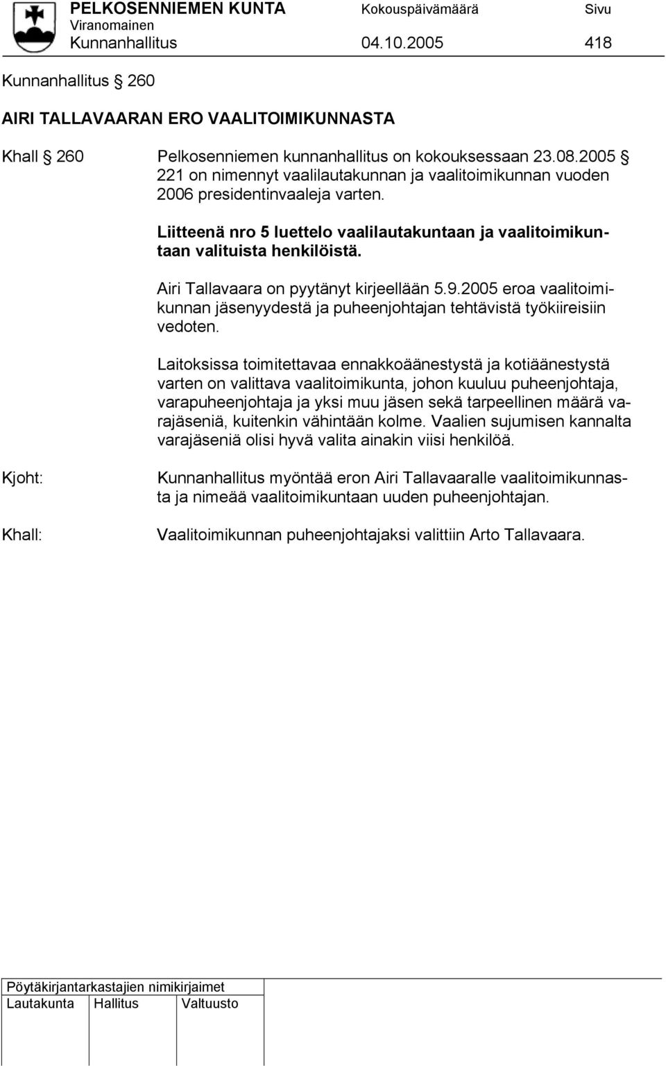 Airi Tallavaara on pyytänyt kirjeellään 5.9.2005 eroa vaalitoimikunnan jäsenyydestä ja puheenjohtajan tehtävistä työkiireisiin vedoten.
