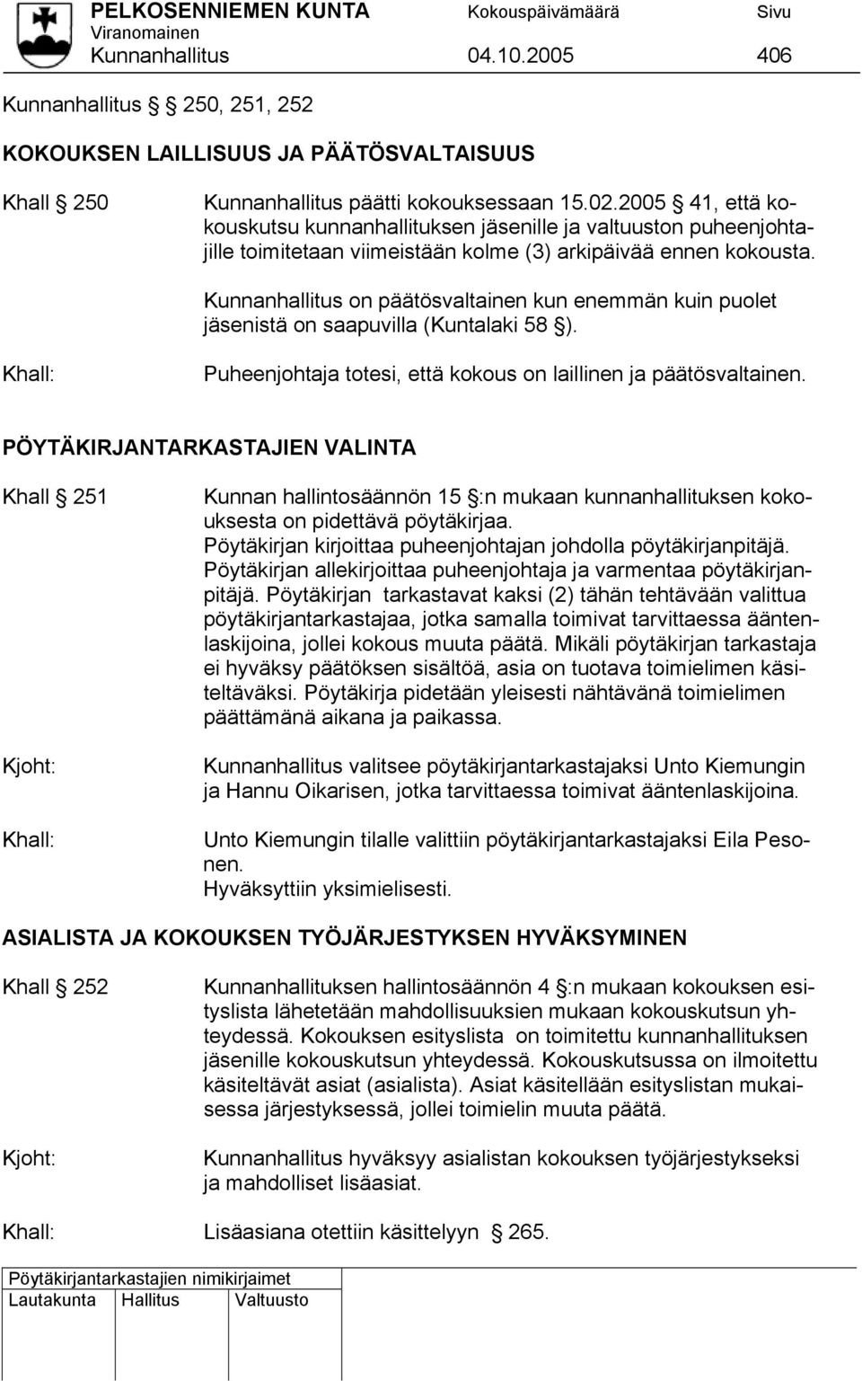 Kunnanhallitus on päätösvaltainen kun enemmän kuin puolet jäsenistä on saapuvilla (Kuntalaki 58 ). Puheenjohtaja totesi, että kokous on laillinen ja päätösvaltainen.