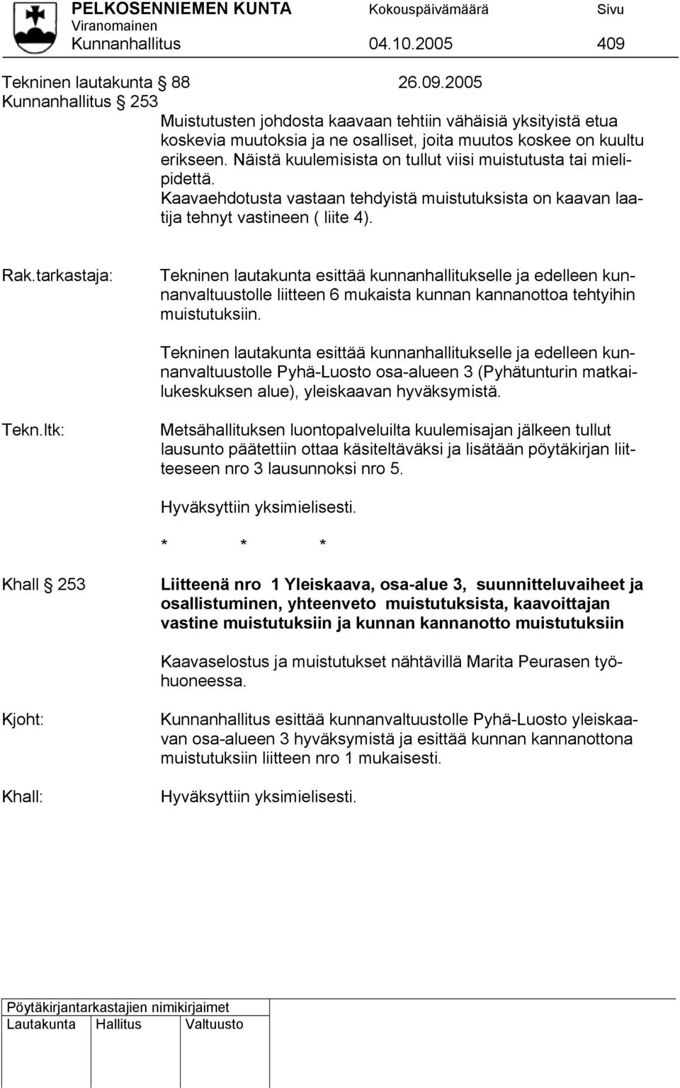 tarkastaja: Tekninen lautakunta esittää kunnanhallitukselle ja edelleen kunnanvaltuustolle liitteen 6 mukaista kunnan kannanottoa tehtyihin muistutuksiin.
