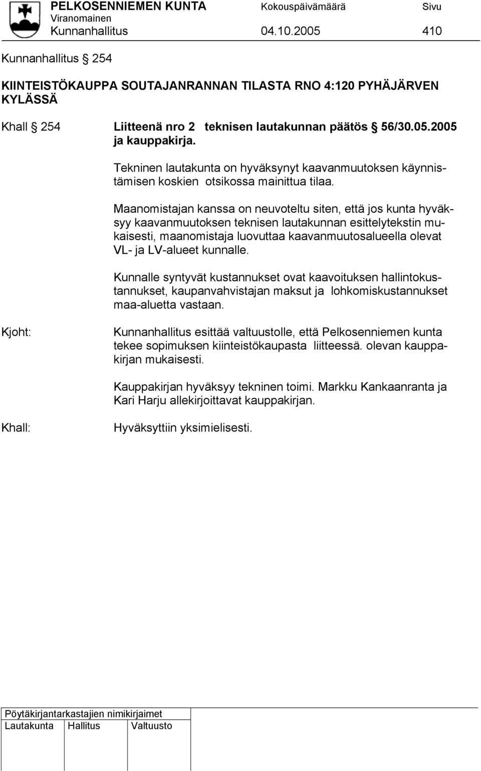Maanomistajan kanssa on neuvoteltu siten, että jos kunta hyväksyy kaavanmuutoksen teknisen lautakunnan esittelytekstin mukaisesti, maanomistaja luovuttaa kaavanmuutosalueella olevat VL- ja LV-alueet