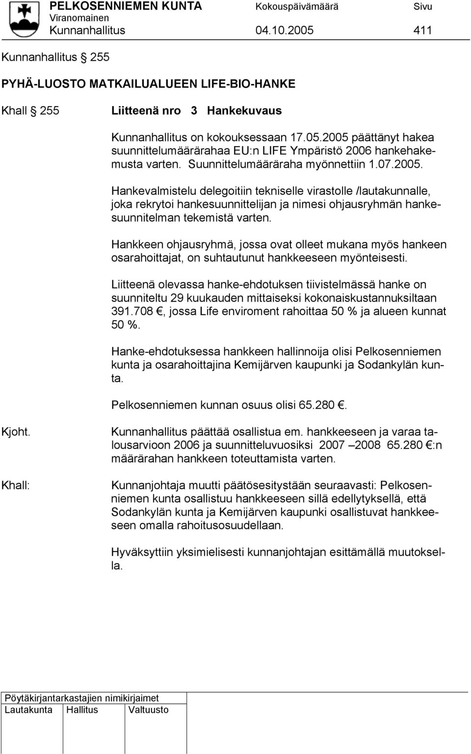 Hankevalmistelu delegoitiin tekniselle virastolle /lautakunnalle, joka rekrytoi hankesuunnittelijan ja nimesi ohjausryhmän hankesuunnitelman tekemistä varten.