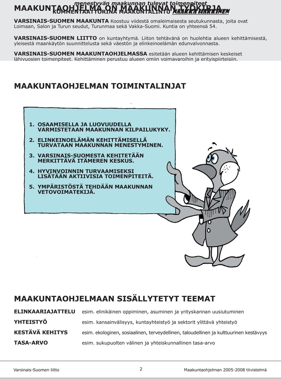 VARSINAIS-SUOMEN MAAKUNTAOHJELMASSA esitetään alueen kehittämisen keskeiset lähivuosien toimenpiteet. Kehittäminen perustuu alueen omiin voimavaroihin ja erityispiirteisiin.