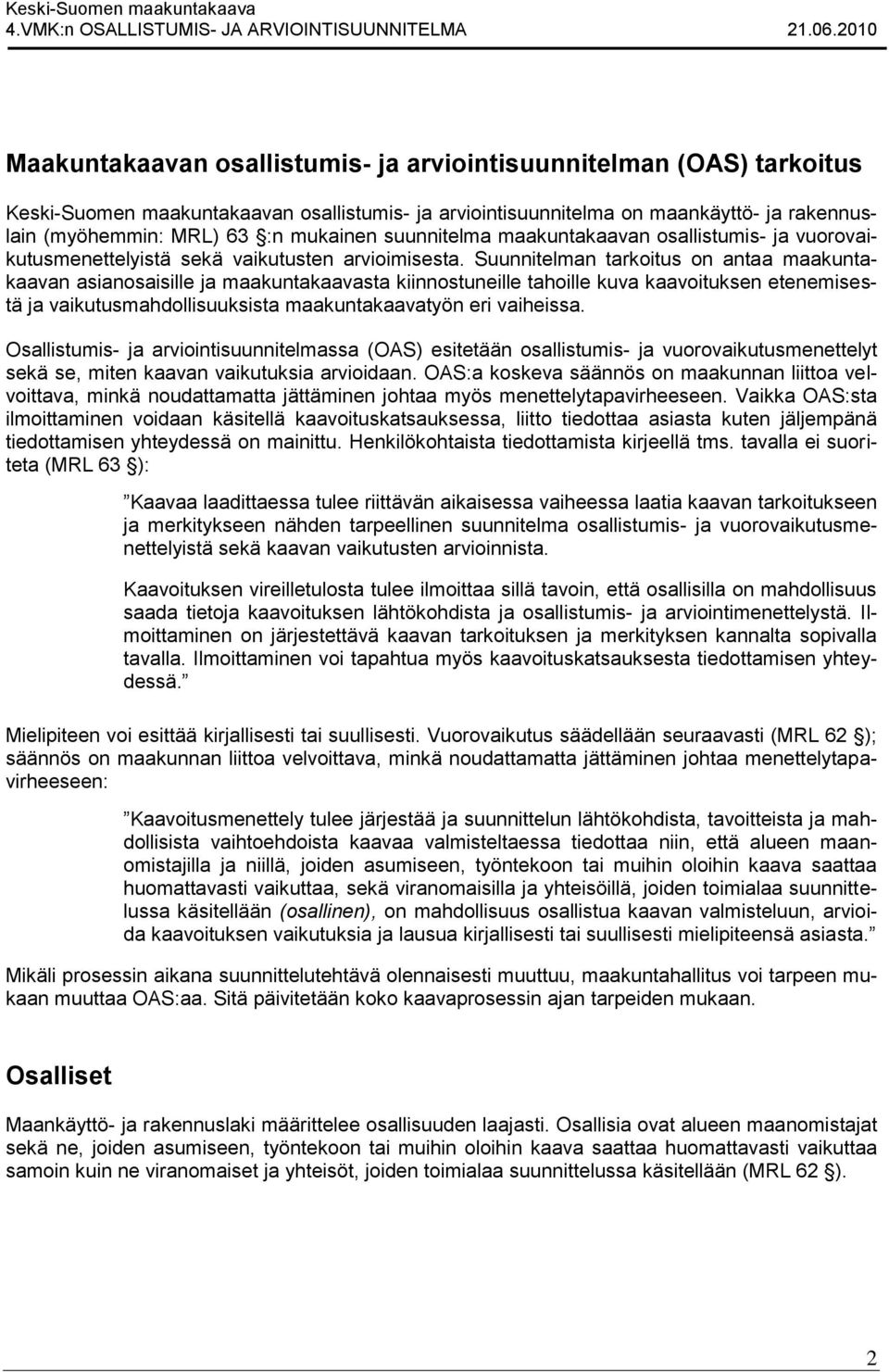 Suunnitelman tarkoitus on antaa maakuntakaavan asianosaisille ja maakuntakaavasta kiinnostuneille tahoille kuva kaavoituksen etenemisestä ja vaikutusmahdollisuuksista maakuntakaavatyön eri vaiheissa.