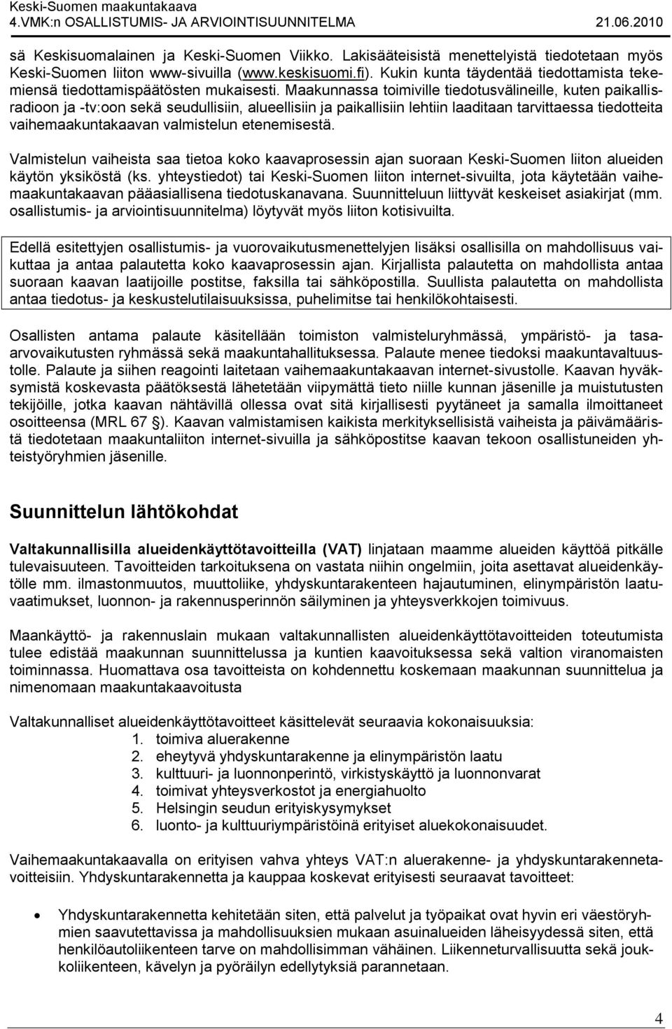 Maakunnassa toimiville tiedotusvälineille, kuten paikallisradioon ja -tv:oon sekä seudullisiin, alueellisiin ja paikallisiin lehtiin laaditaan tarvittaessa tiedotteita vaihemaakuntakaavan valmistelun