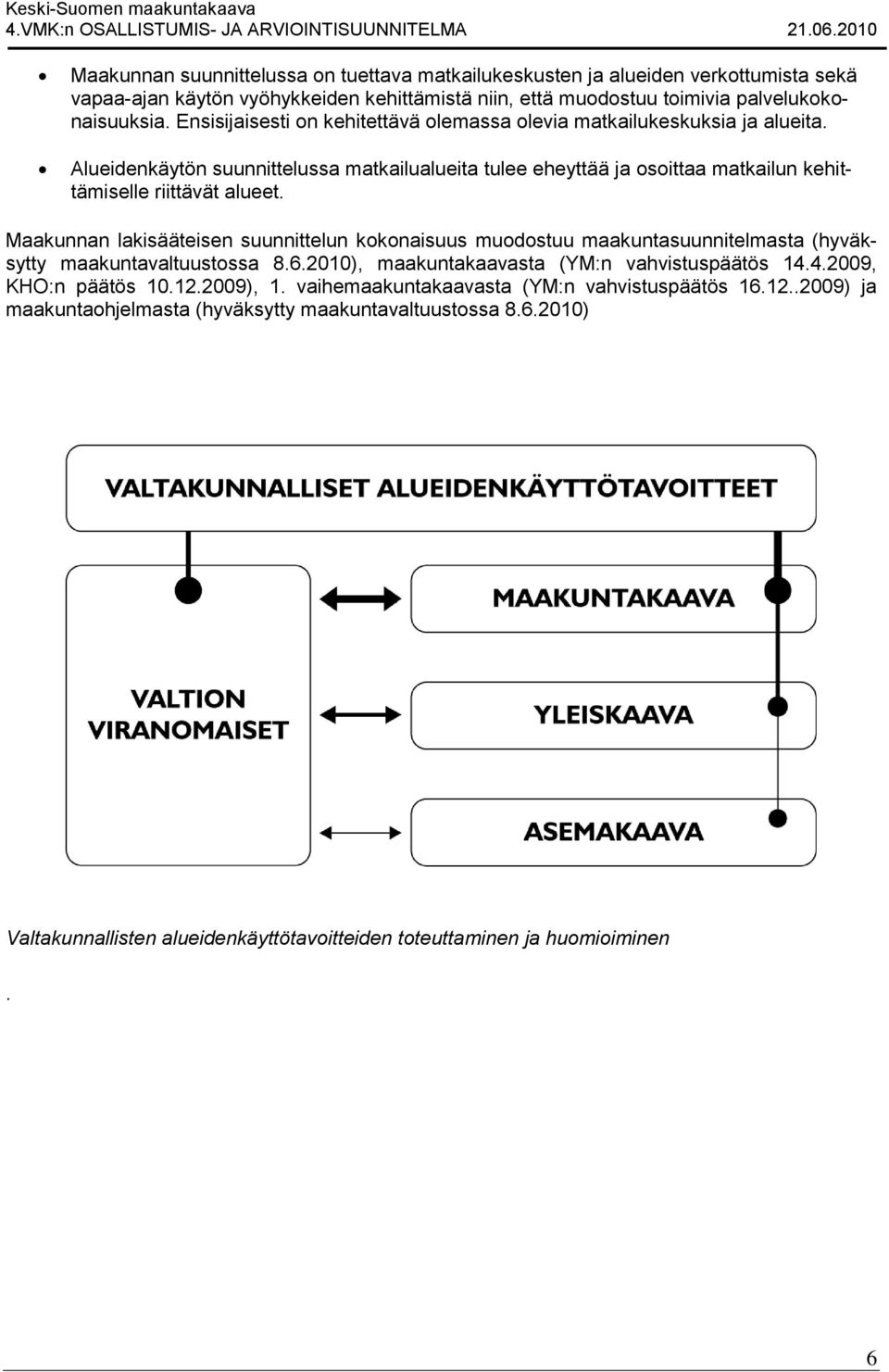 Maakunnan lakisääteisen suunnittelun kokonaisuus muodostuu maakuntasuunnitelmasta (hyväksytty maakuntavaltuustossa 8.6.2010), maakuntakaavasta (YM:n vahvistuspäätös 14.4.2009, KHO:n päätös 10.12.