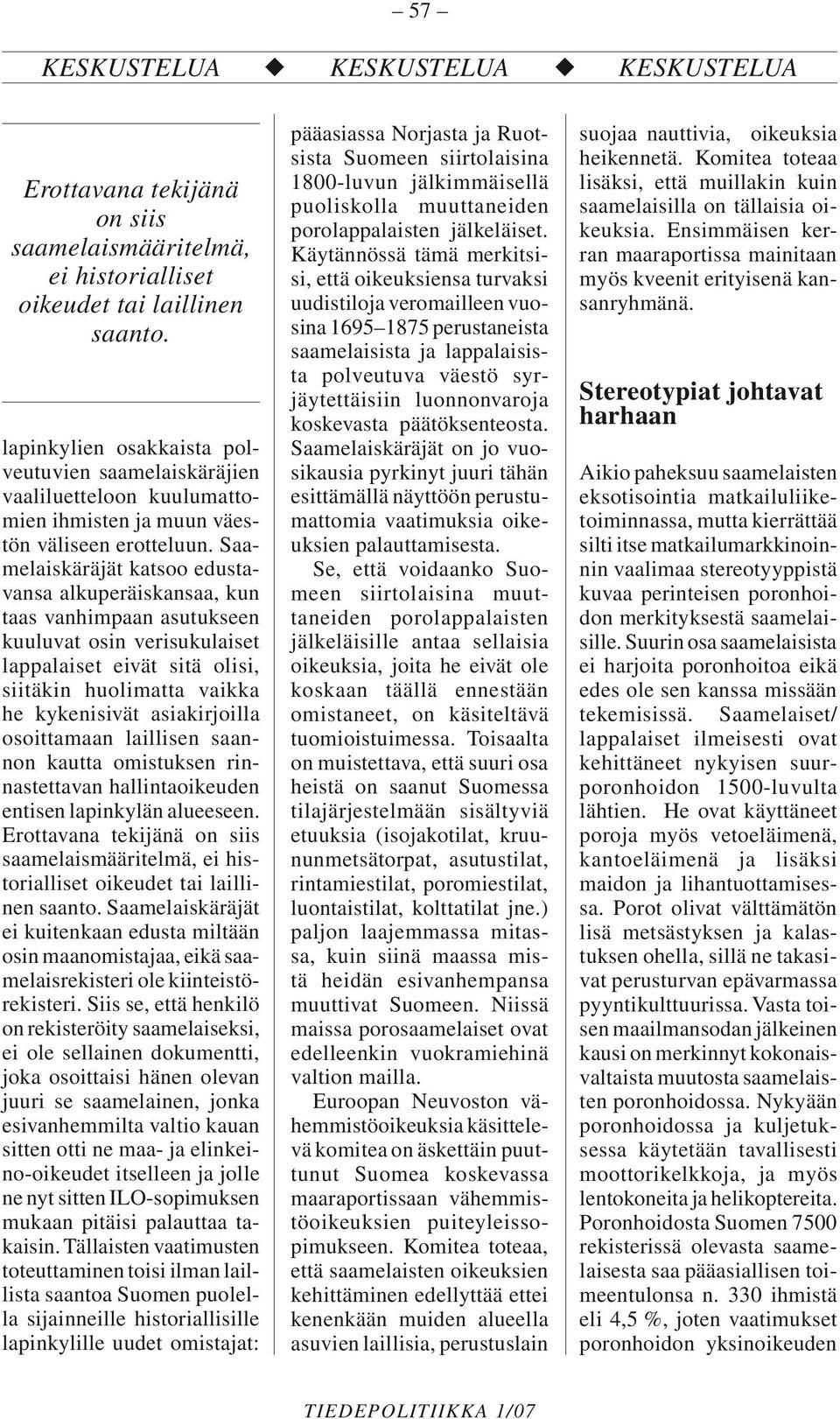 Saamelaiskäräjät katsoo edustavansa alkuperäiskansaa, kun taas vanhimpaan asutukseen kuuluvat osin verisukulaiset lappalaiset eivät sitä olisi, siitäkin huolimatta vaikka he kykenisivät asiakirjoilla