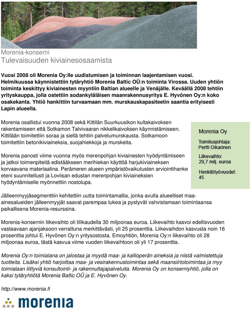 Keväällä 2008 tehtiin yrityskauppa, jolla ostettiin sodankyläläisen maanrakennusyritys E. Hyvönen Oy:n koko osakekanta. Yhtiö hankittiin turvaamaan mm.