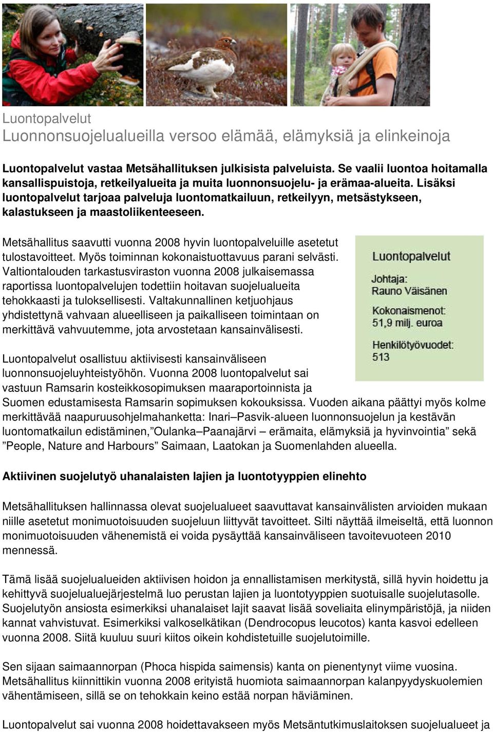 Lisäksi luontopalvelut tarjoaa palveluja luontomatkailuun, retkeilyyn, metsästykseen, kalastukseen ja maastoliikenteeseen.