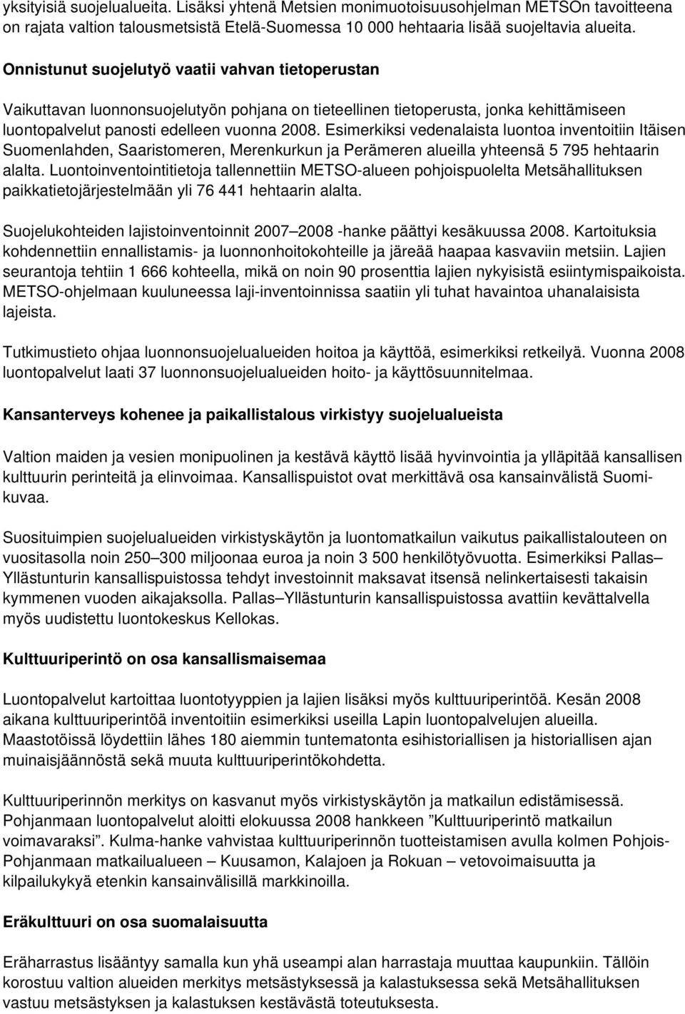 Esimerkiksi vedenalaista luontoa inventoitiin Itäisen Suomenlahden, Saaristomeren, Merenkurkun ja Perämeren alueilla yhteensä 5 795 hehtaarin alalta.