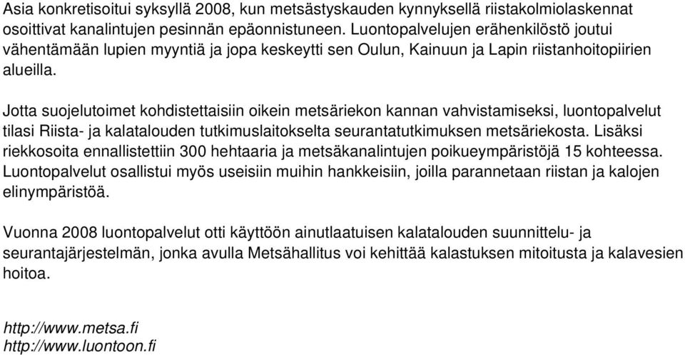 Jotta suojelutoimet kohdistettaisiin oikein metsäriekon kannan vahvistamiseksi, luontopalvelut tilasi Riista- ja kalatalouden tutkimuslaitokselta seurantatutkimuksen metsäriekosta.