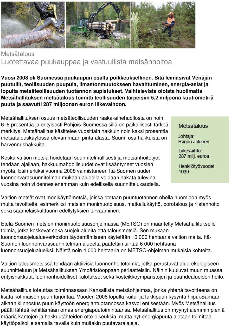 Vaihtelevista oloista huolimatta Metsähallituksen metsätalous toimitti teollisuuden tarpeisiin 5,2 miljoona kuutiometriä puuta ja saavutti 287 miljoonan euron liikevaihdon.