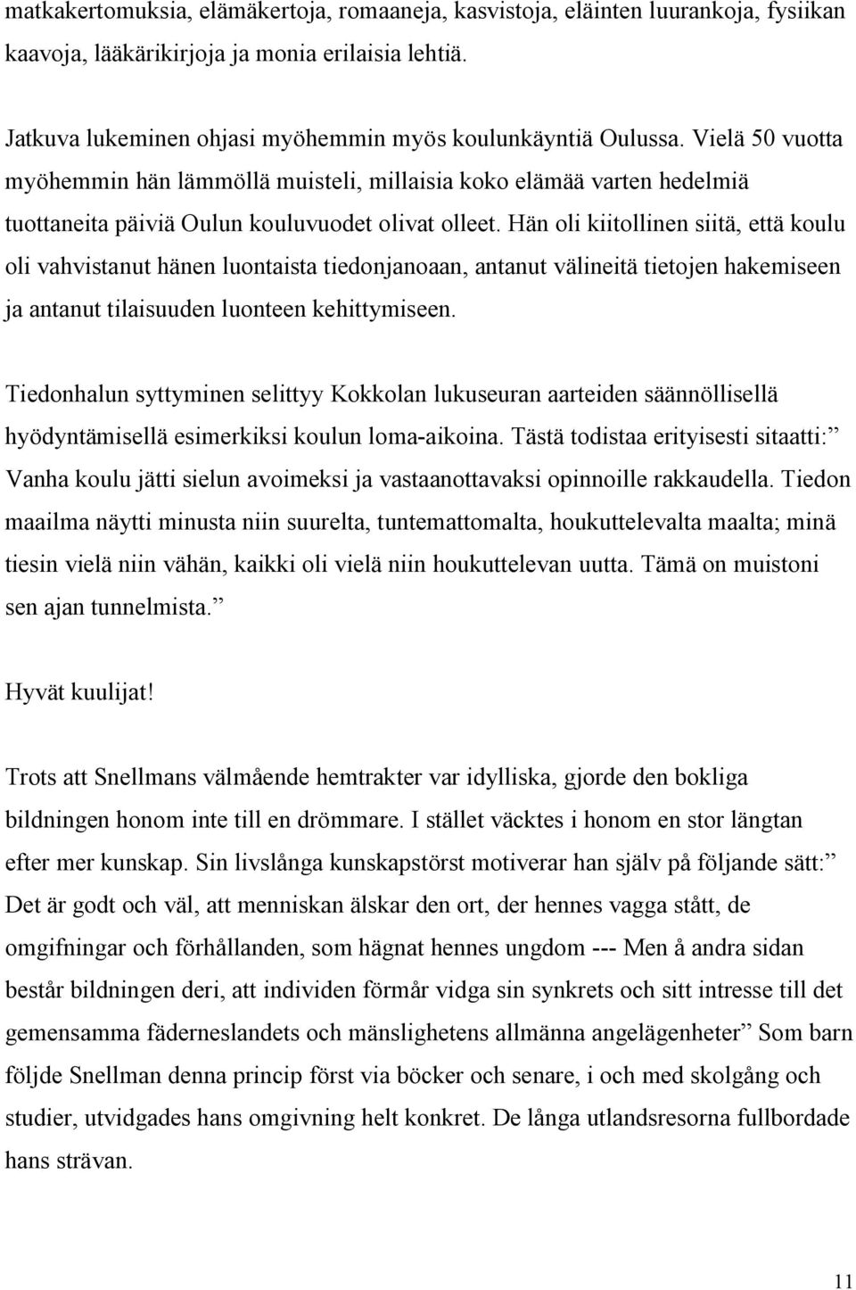 Hän oli kiitollinen siitä, että koulu oli vahvistanut hänen luontaista tiedonjanoaan, antanut välineitä tietojen hakemiseen ja antanut tilaisuuden luonteen kehittymiseen.