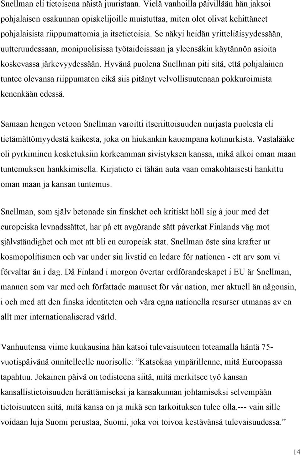 Se näkyi heidän yritteliäisyydessään, uutteruudessaan, monipuolisissa työtaidoissaan ja yleensäkin käytännön asioita koskevassa järkevyydessään.