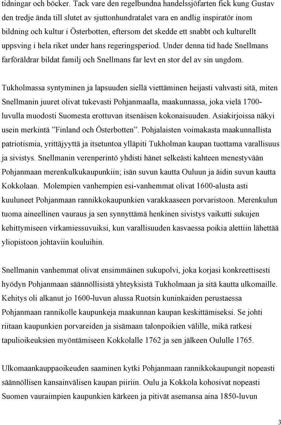 snabbt och kulturellt uppsving i hela riket under hans regeringsperiod. Under denna tid hade Snellmans farföräldrar bildat familj och Snellmans far levt en stor del av sin ungdom.