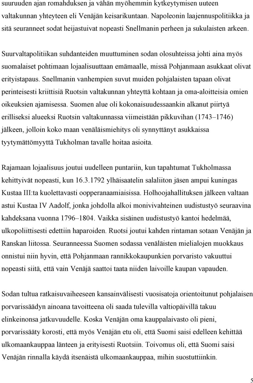 Suurvaltapolitiikan suhdanteiden muuttuminen sodan olosuhteissa johti aina myös suomalaiset pohtimaan lojaalisuuttaan emämaalle, missä Pohjanmaan asukkaat olivat erityistapaus.