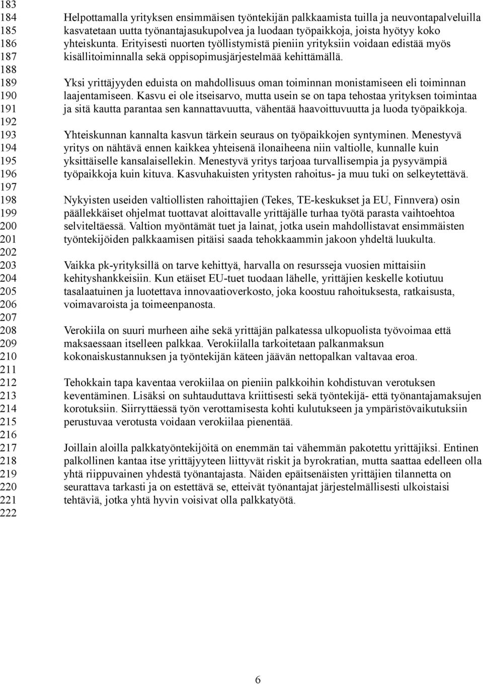 Erityisesti nuorten työllistymistä pieniin yrityksiin voidaan edistää myös kisällitoiminnalla sekä oppisopimusjärjestelmää kehittämällä.