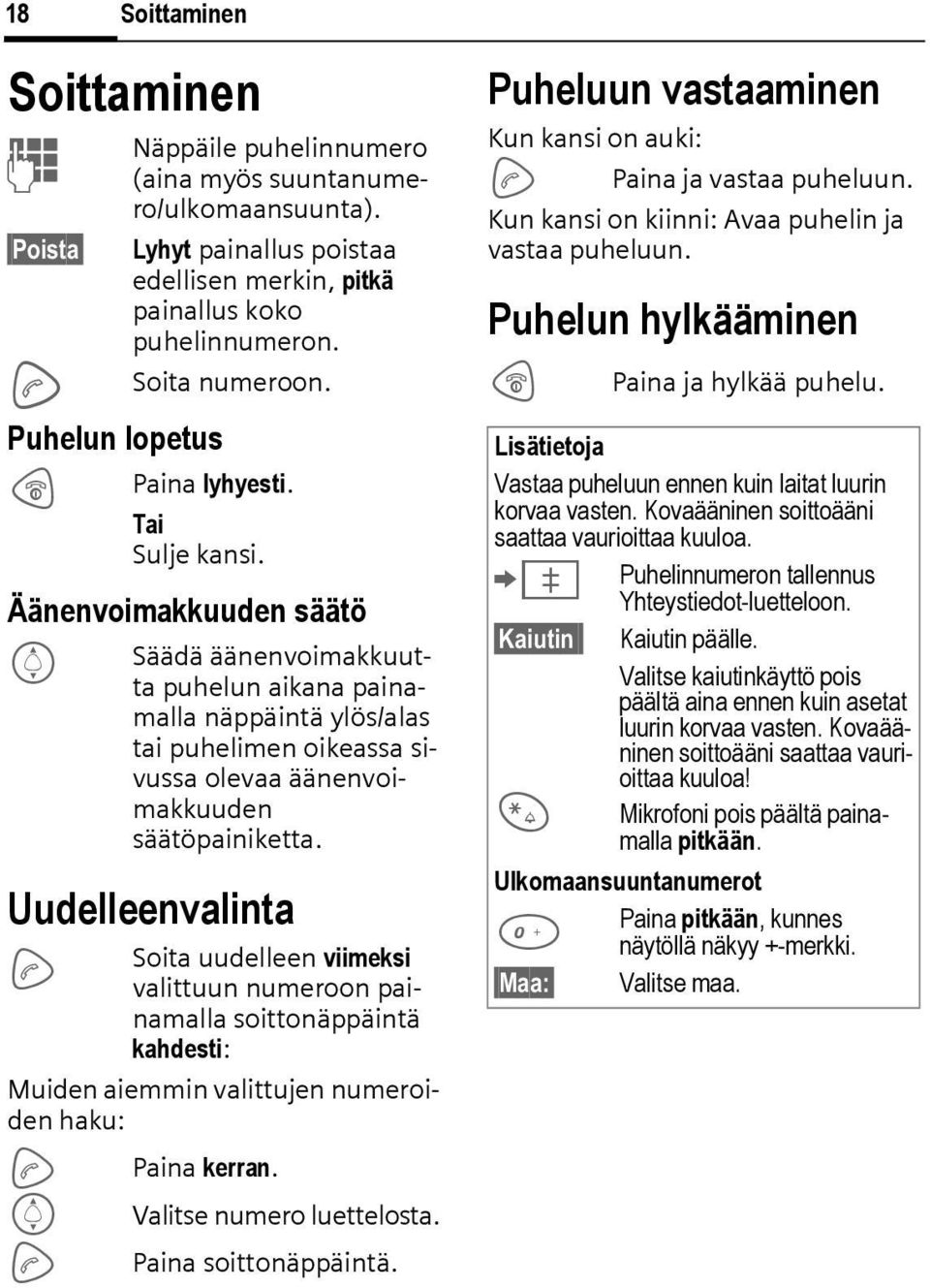 Äänenvoimakkuuden säätö I Säädä äänenvoimakkuutta puhelun aikana painamalla näppäintä ylös/alas tai puhelimen oikeassa sivussa olevaa äänenvoimakkuuden säätöpainiketta.