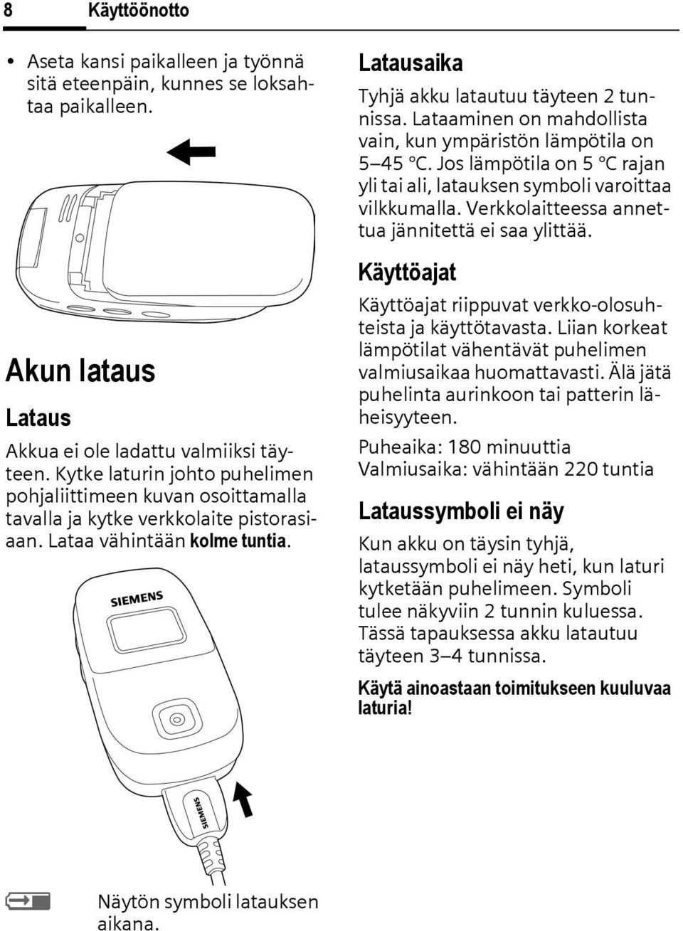 Lataaminen on mahdollista vain, kun ympäristön lämpötila on 5 45 C. Jos lämpötila on 5 C rajan yli tai ali, latauksen symboli varoittaa vilkkumalla.