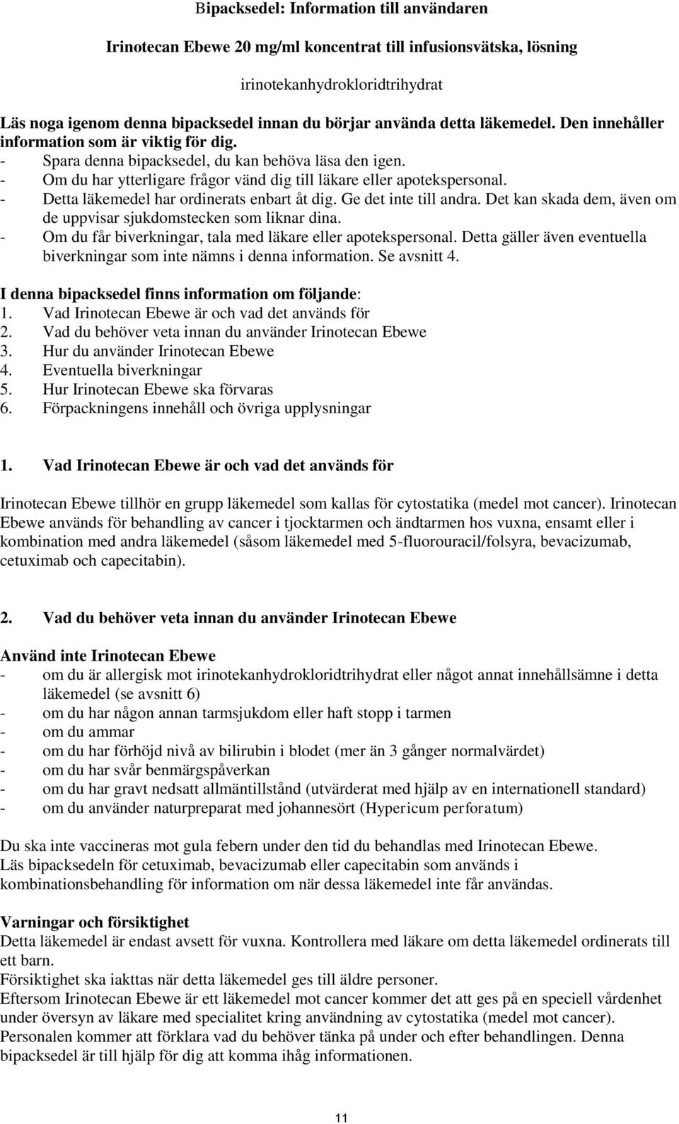 - Detta läkemedel har ordinerats enbart åt dig. Ge det inte till andra. Det kan skada dem, även om de uppvisar sjukdomstecken som liknar dina.