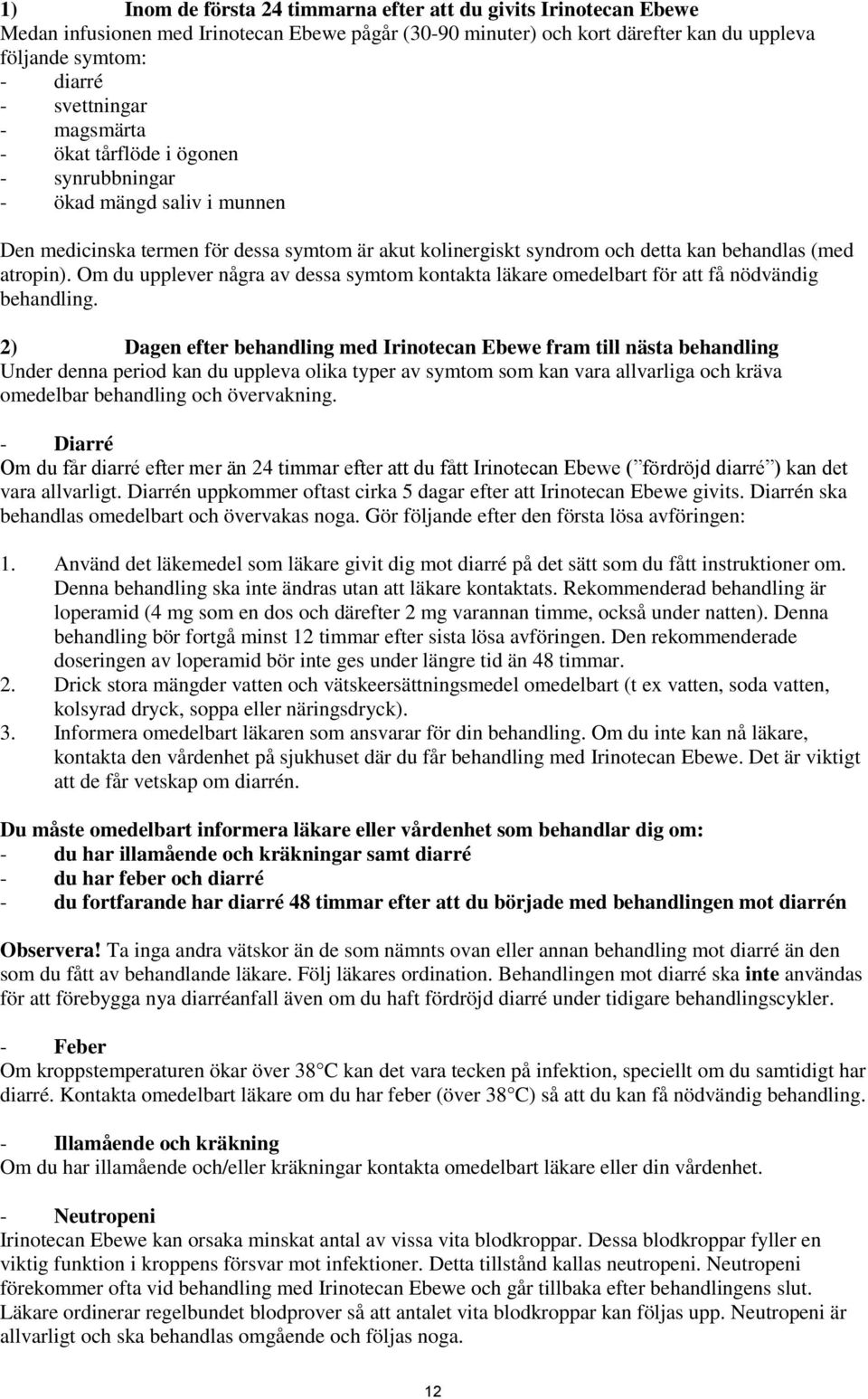 Om du upplever några av dessa symtom kontakta läkare omedelbart för att få nödvändig behandling.