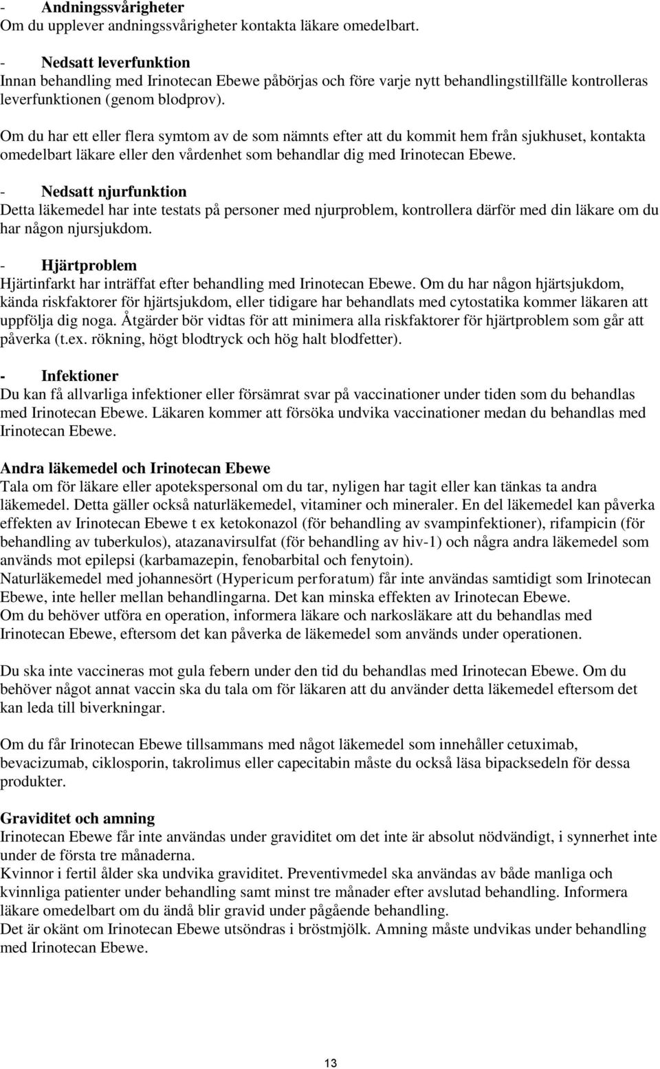 Om du har ett eller flera symtom av de som nämnts efter att du kommit hem från sjukhuset, kontakta omedelbart läkare eller den vårdenhet som behandlar dig med Irinotecan Ebewe.