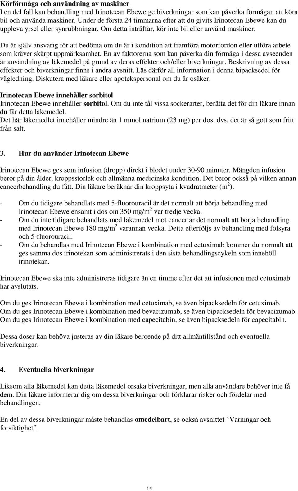 Du är själv ansvarig för att bedöma om du är i kondition att framföra motorfordon eller utföra arbete som kräver skärpt uppmärksamhet.