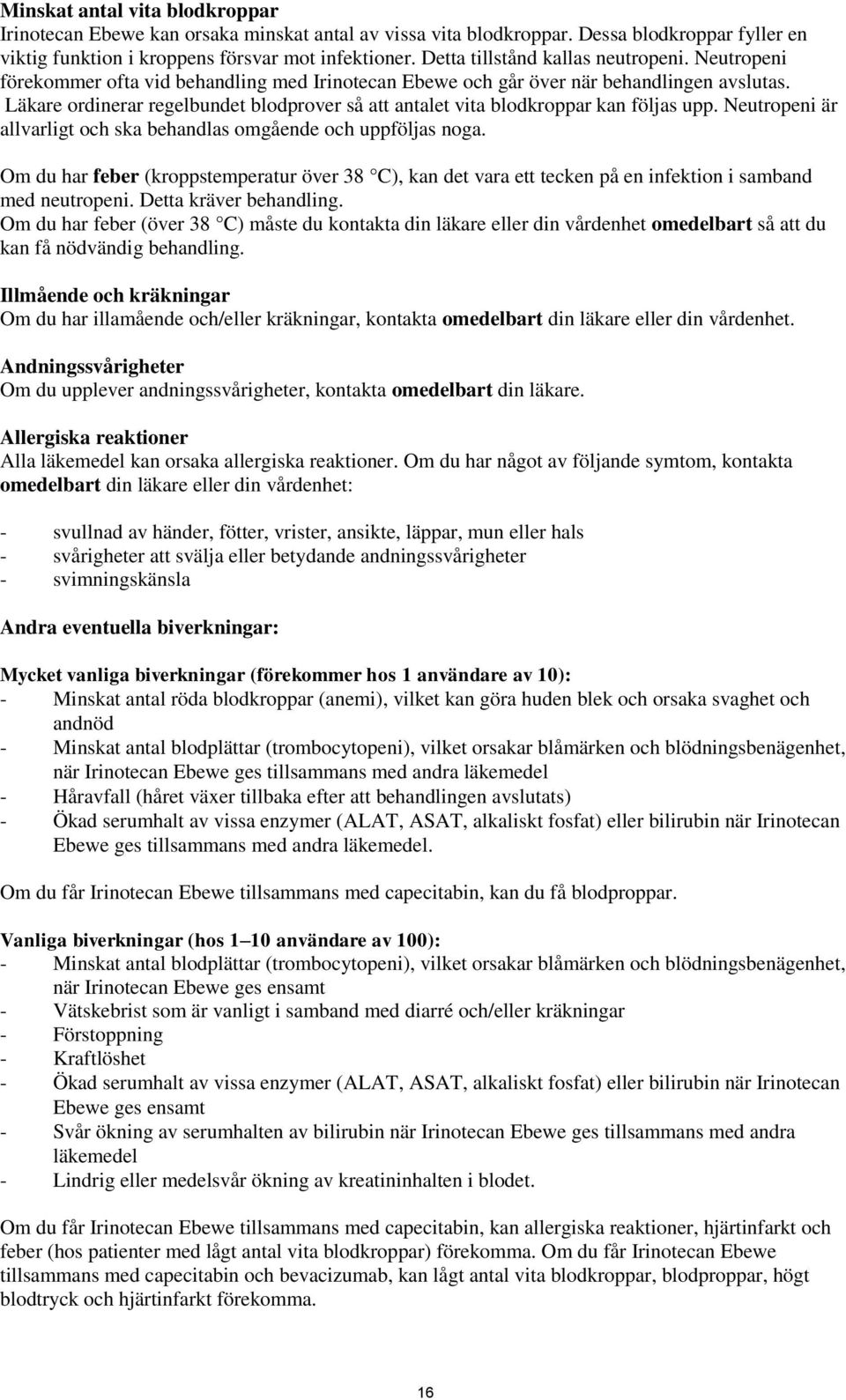 Läkare ordinerar regelbundet blodprover så att antalet vita blodkroppar kan följas upp. Neutropeni är allvarligt och ska behandlas omgående och uppföljas noga.