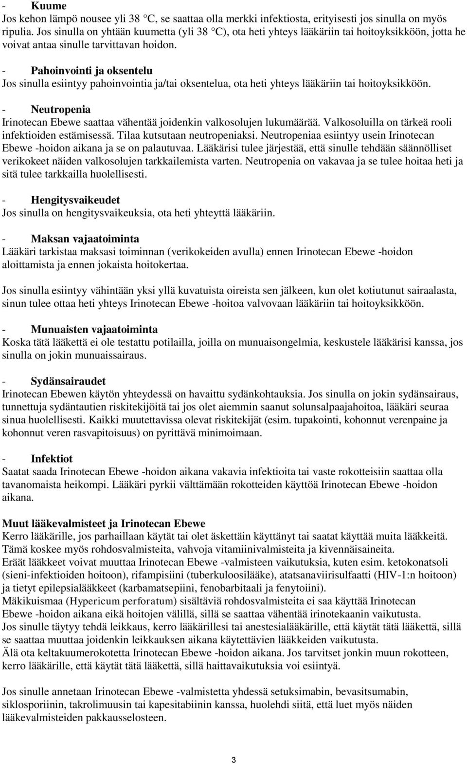 - Pahoinvointi ja oksentelu Jos sinulla esiintyy pahoinvointia ja/tai oksentelua, ota heti yhteys lääkäriin tai hoitoyksikköön.