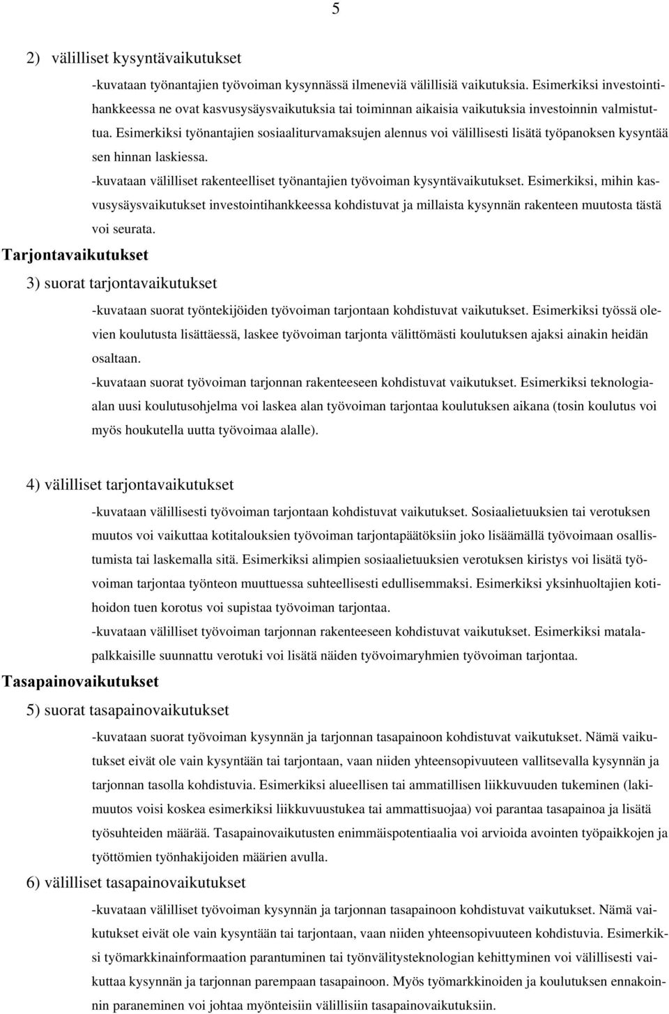 Esimerkiksi työnantajien sosiaaliturvamaksujen alennus voi välillisesti lisätä työpanoksen kysyntää sen hinnan laskiessa. -kuvataan välilliset rakenteelliset työnantajien työvoiman kysyntävaikutukset.