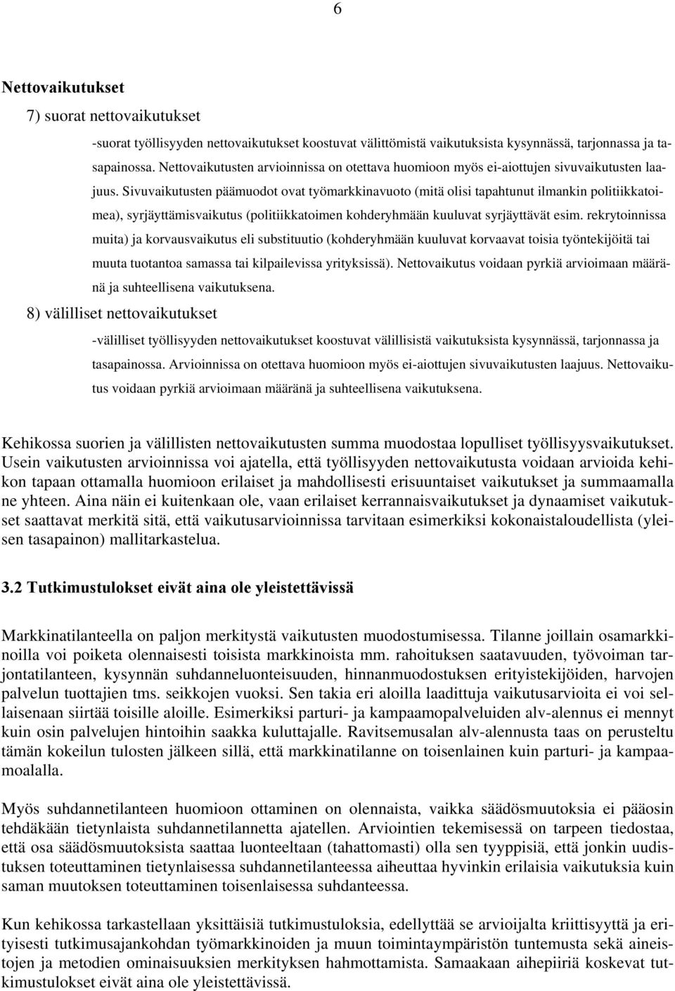 Sivuvaikutusten päämuodot ovat työmarkkinavuoto (mitä olisi tapahtunut ilmankin politiikkatoimea), syrjäyttämisvaikutus (politiikkatoimen kohderyhmään kuuluvat syrjäyttävät esim.