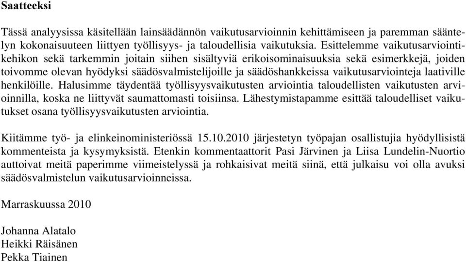 vaikutusarviointeja laativille henkilöille. Halusimme täydentää työllisyysvaikutusten arviointia taloudellisten vaikutusten arvioinnilla, koska ne liittyvät saumattomasti toisiinsa.